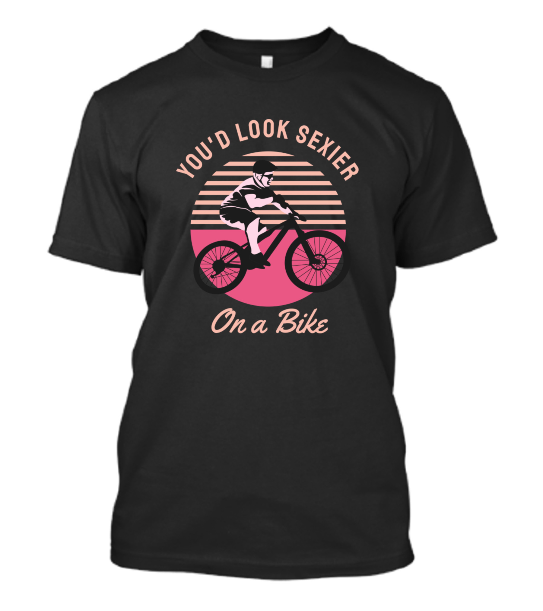 You'd Look Sexier On A Bike T-Shirt