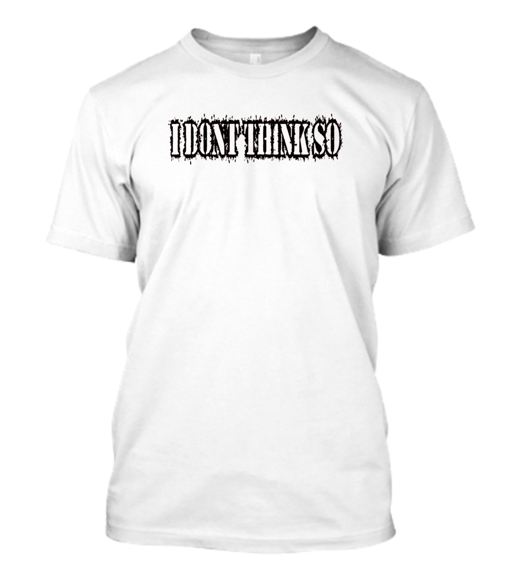 I Dont Think So T-Shirt