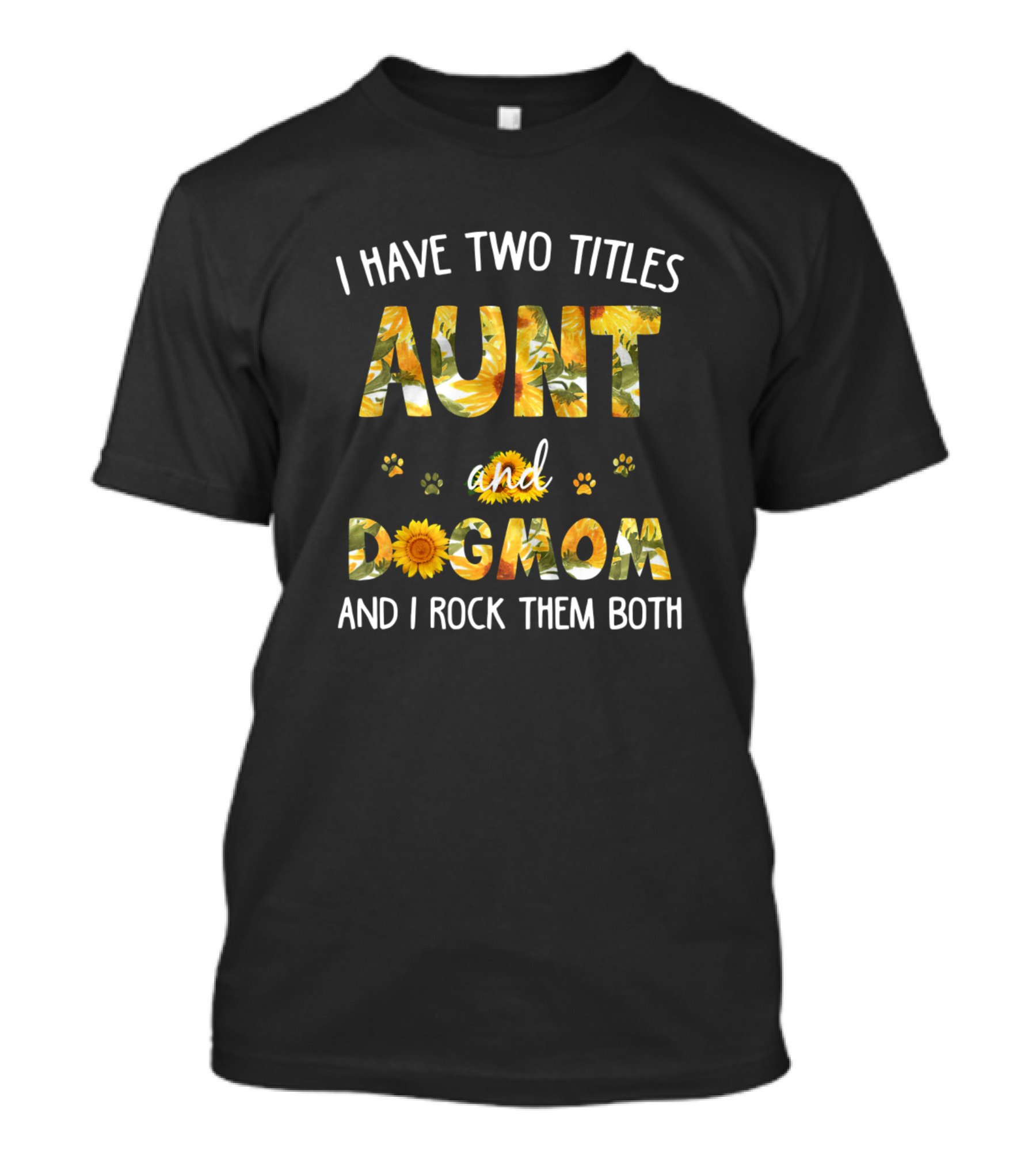 I Have Two Titles Aunt And Dog Mom And I Rock Them Both Sunflower Paw Prints T-Shirt