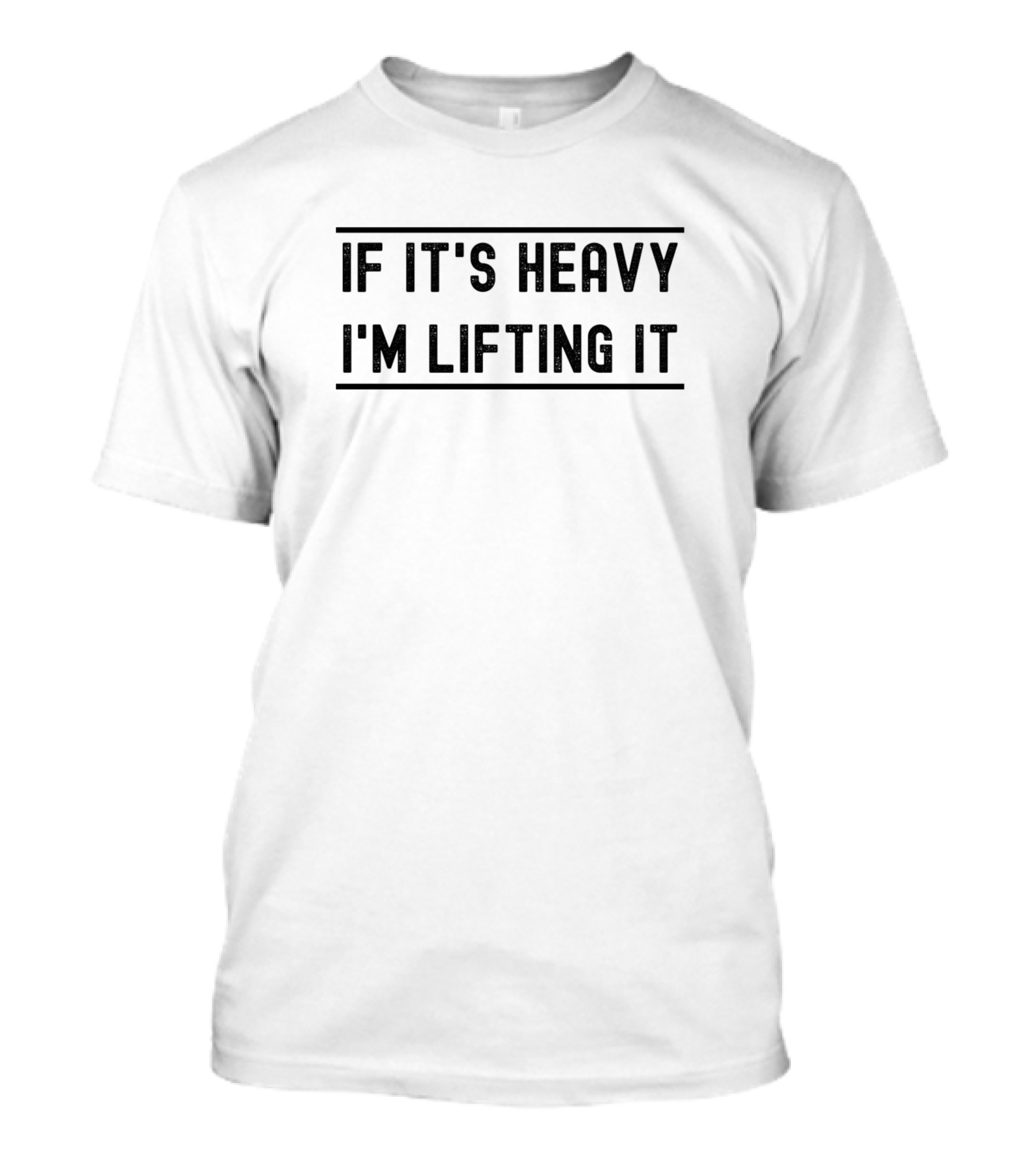IF IT'S HEAVY I'M LIFTING IT T-Shirt
