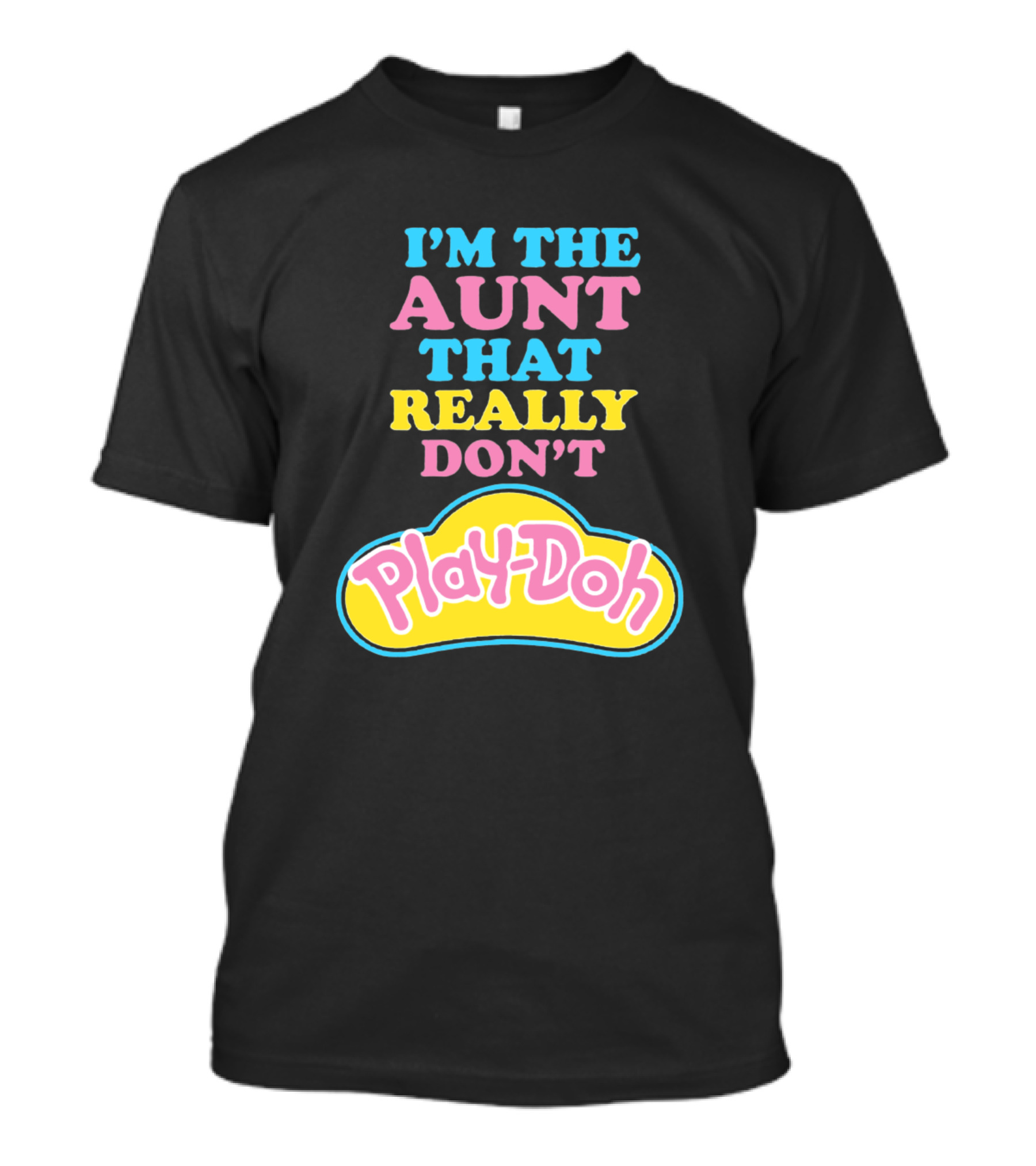 I'm The Aunt That Really Don't Play-Doh T-Shirt