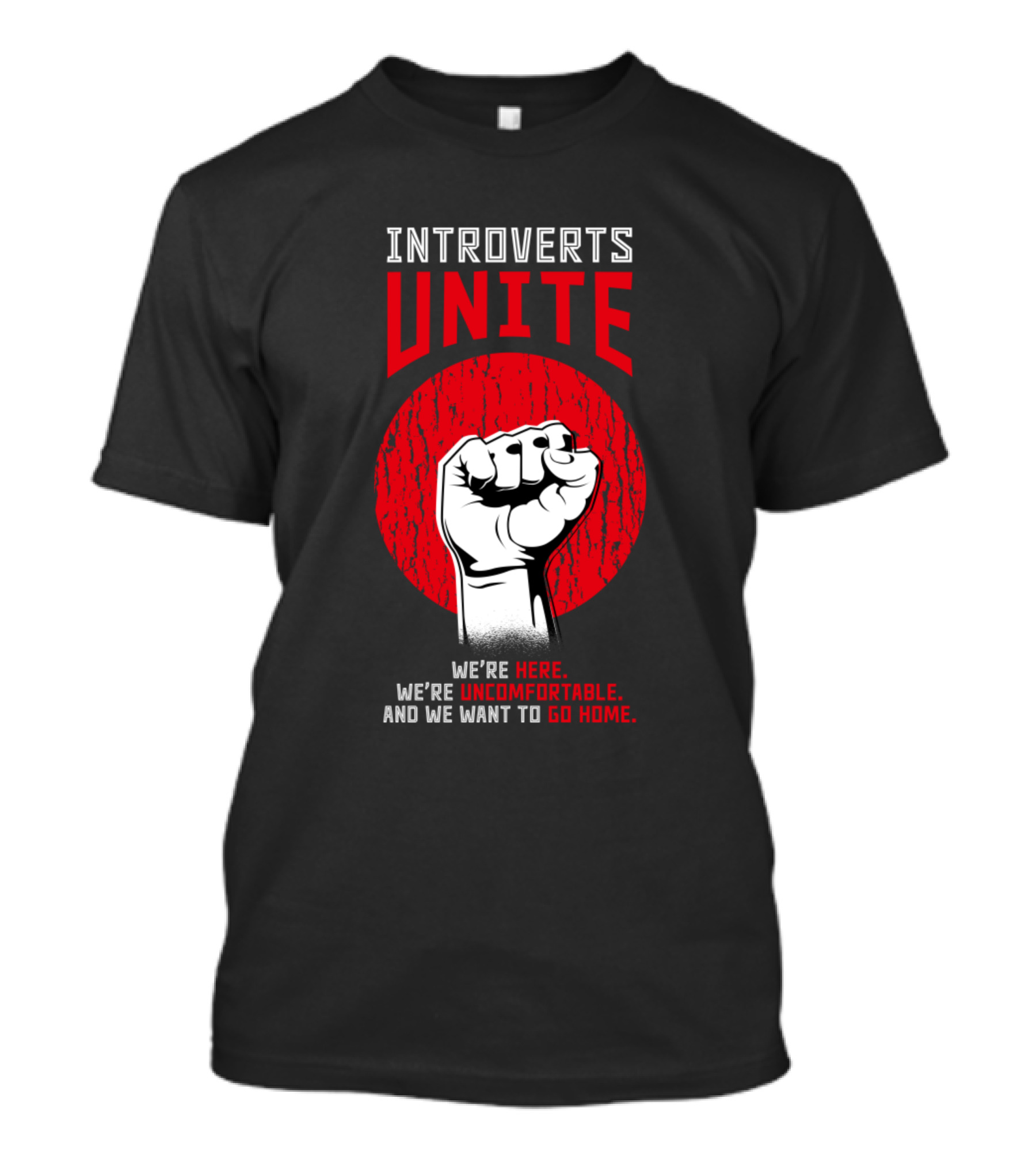 Introverts Unite We're Here We’re Uncomfortable And We Want To Go Home T-Shirt