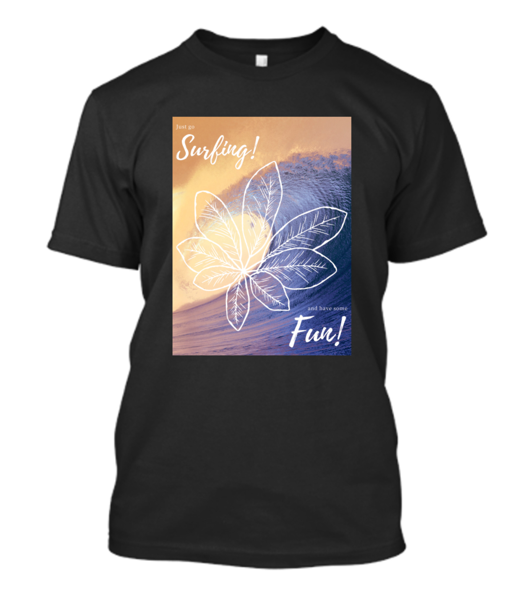 Just Go Surfing And Have Some Fun T-Shirt
