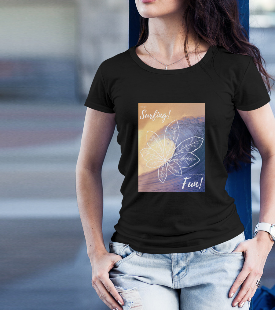 Just Go Surfing And Have Some Fun T-Shirt
