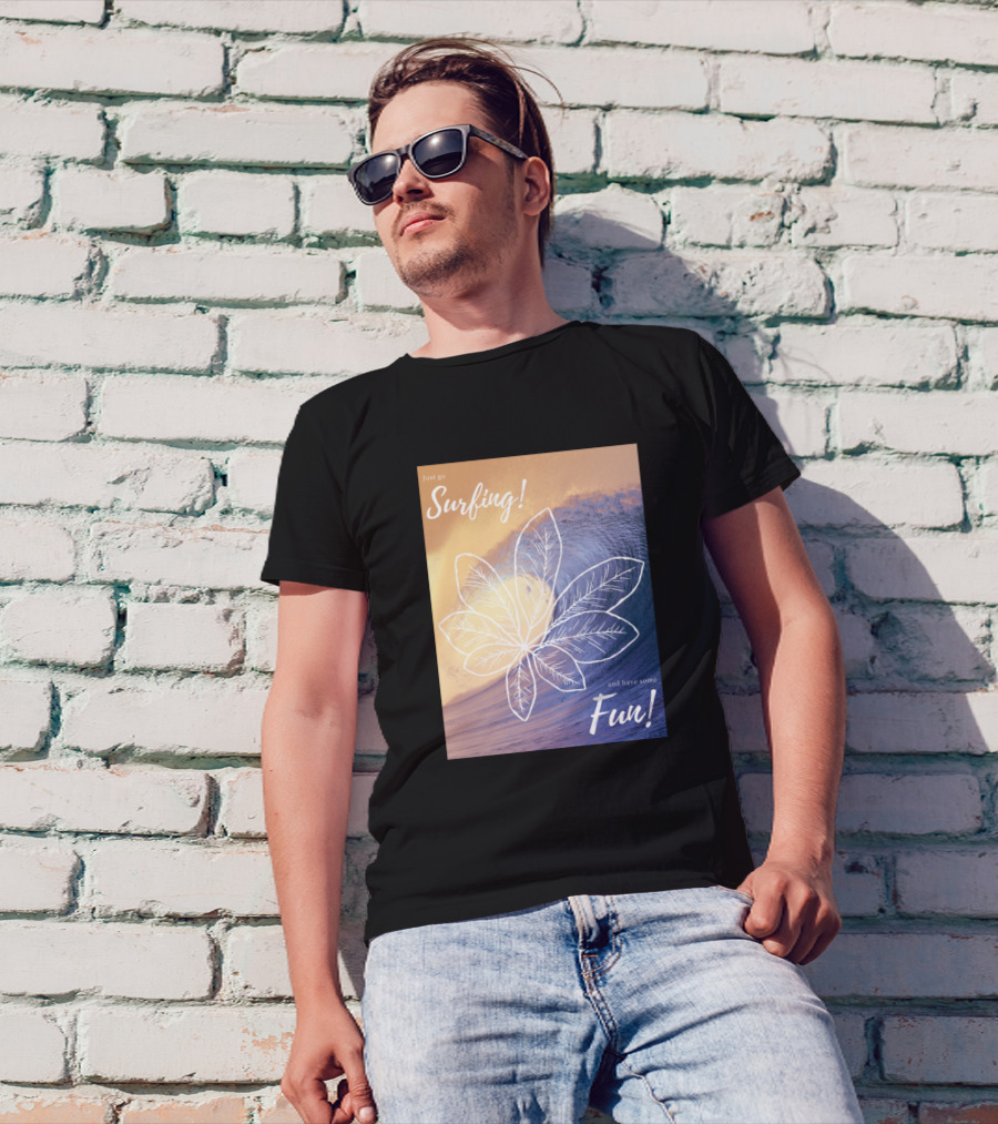 Just Go Surfing And Have Some Fun T-Shirt