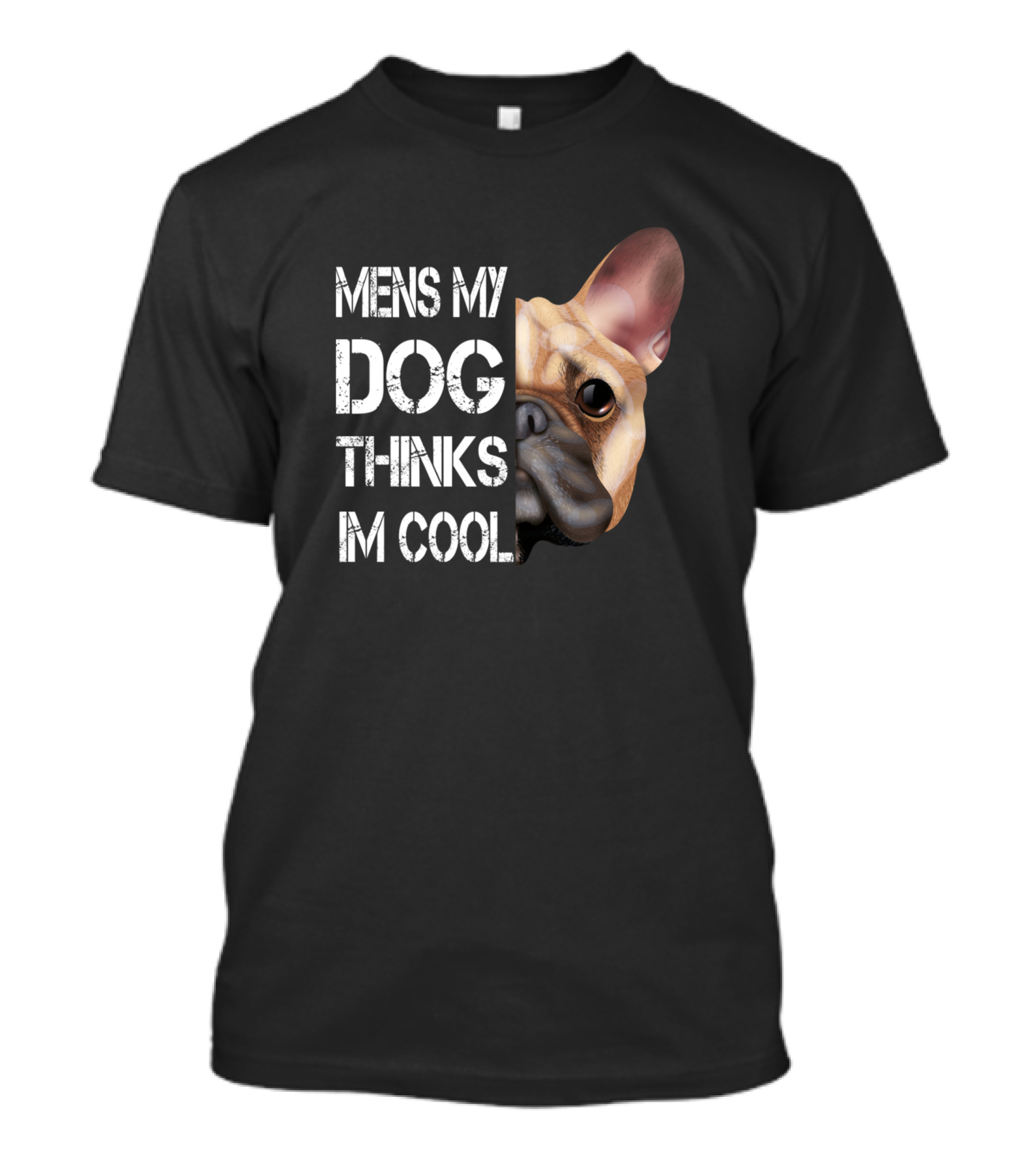 MENS MY DOG THINKS IM COOL French Bulldog T-Shirt