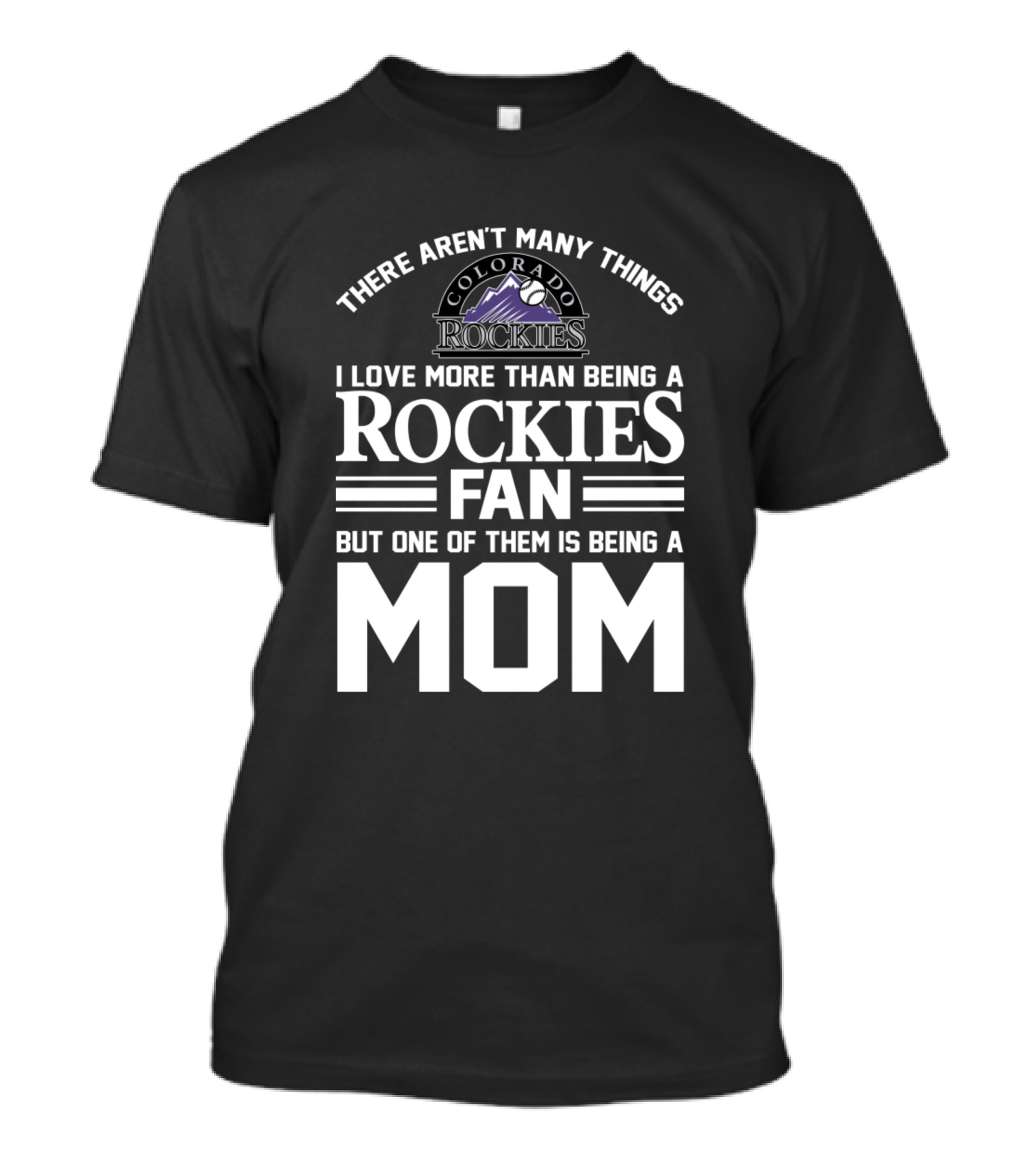 There Aren't Many Things I Love More Than Being A Colorado Rockies Fan But One Of Them Is Being A Mom T-Shirt