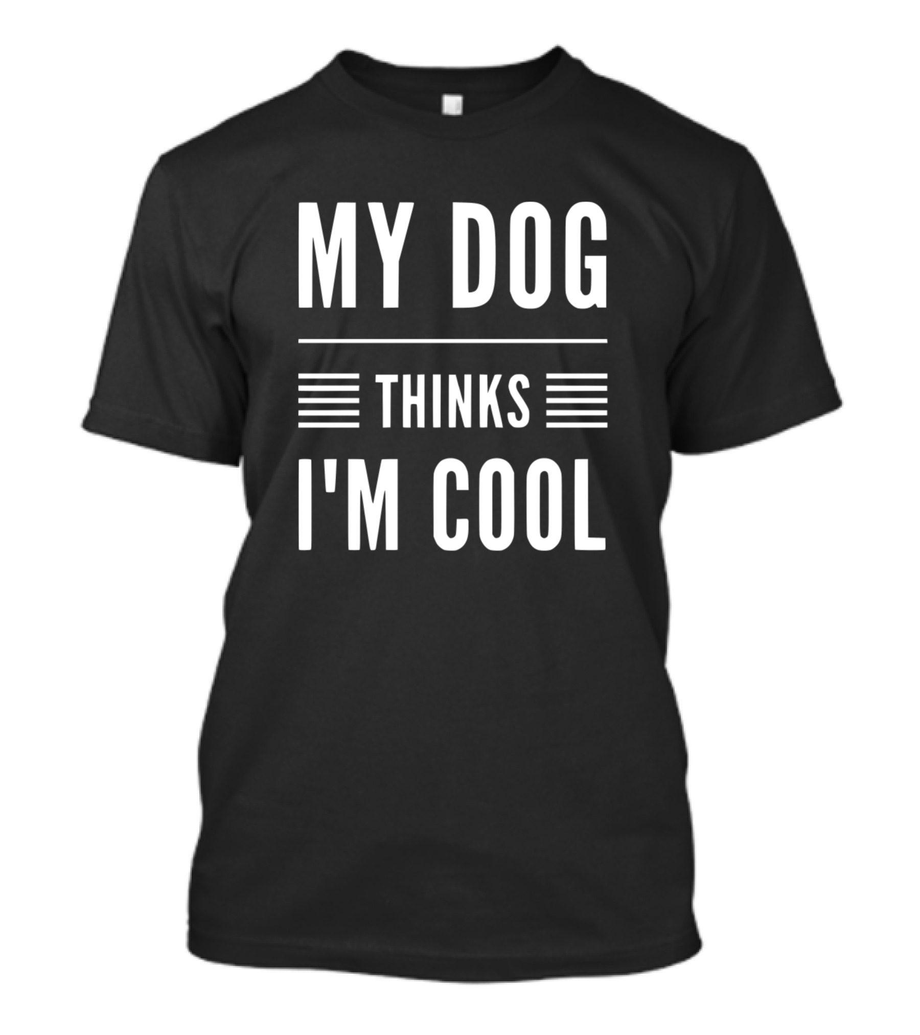 My Dog Thinks I'm Cool Funny Pet Owner T-Shirt