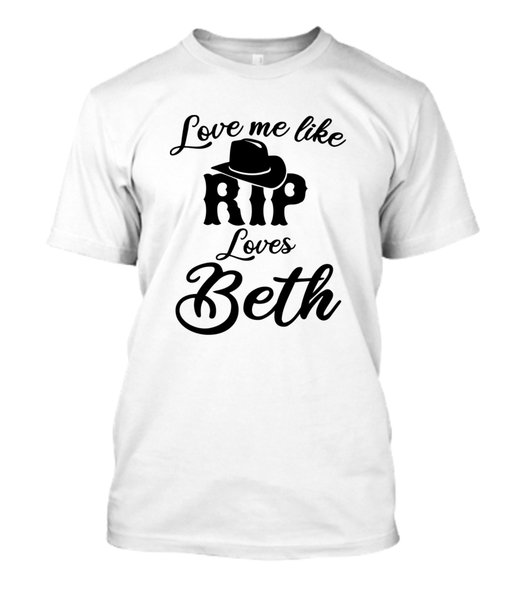 Love Me Like Rip Loves Beth Cowboy Hat T-Shirt
