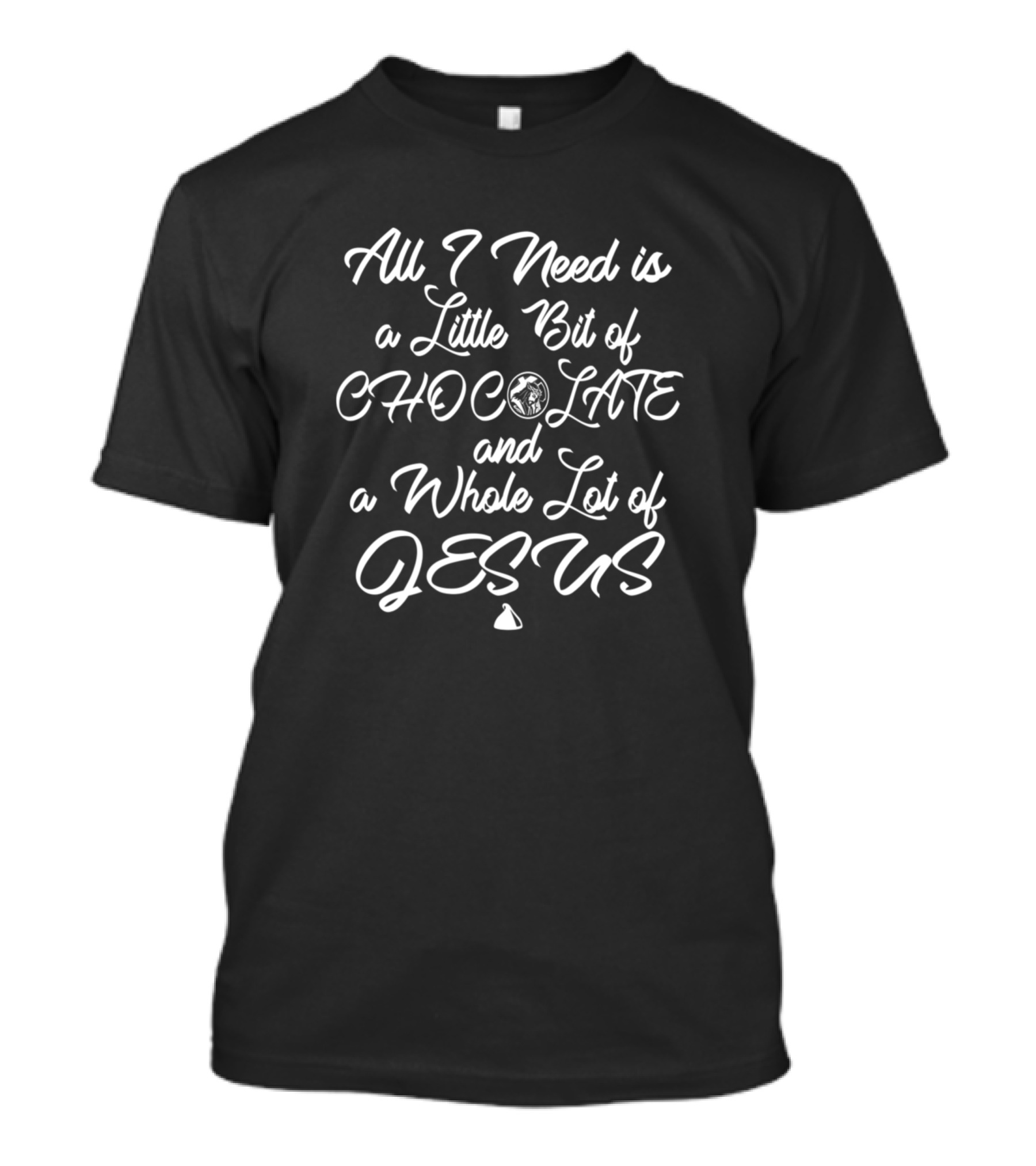 All I Need Is A Little Bit Of Chocolate And A Whole Lot Of Jesus T-Shirt