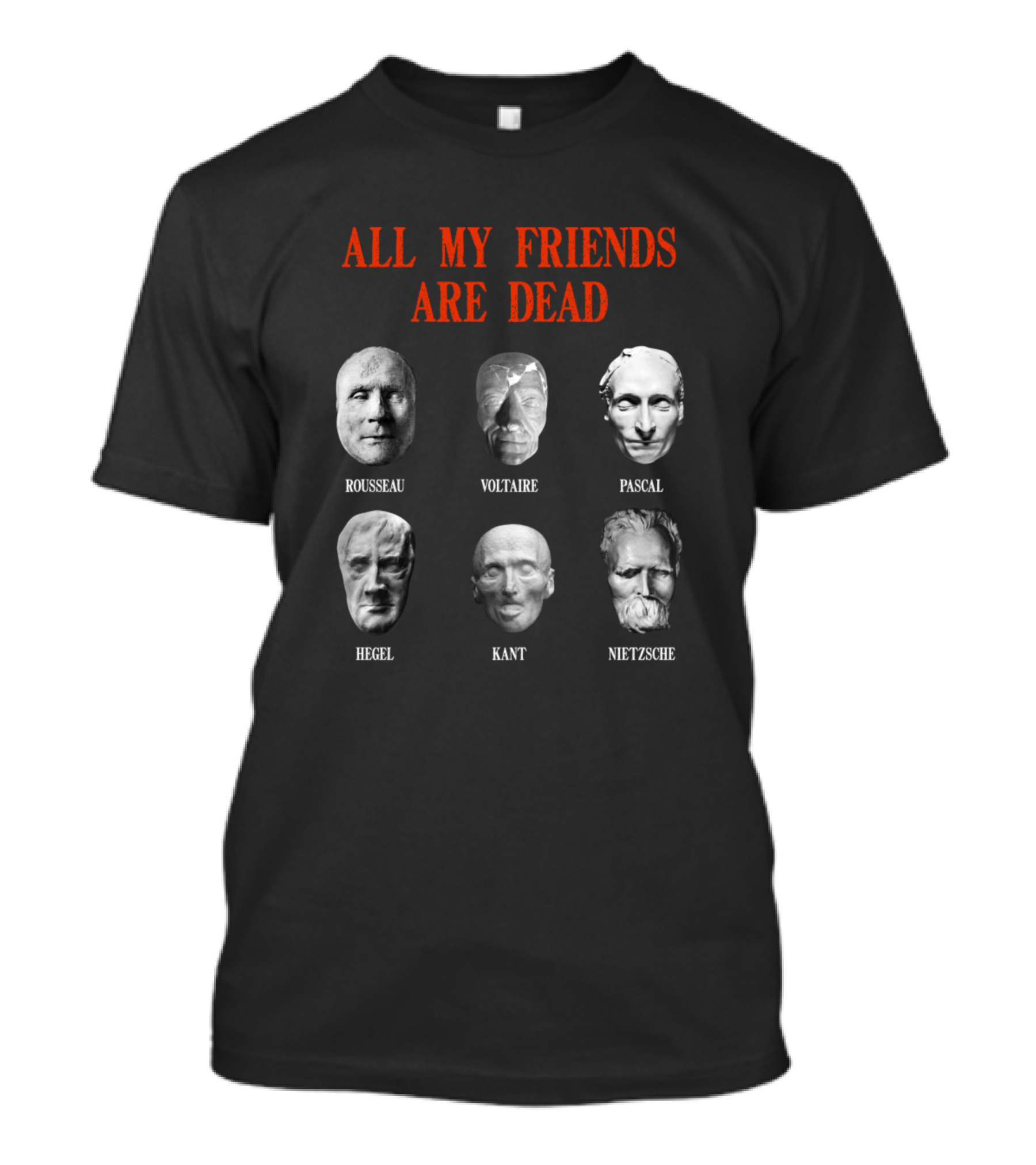 All My Friends Are Dead Rousseau Voltaire Pascal Hegel Kant Nietzsche T-Shirt