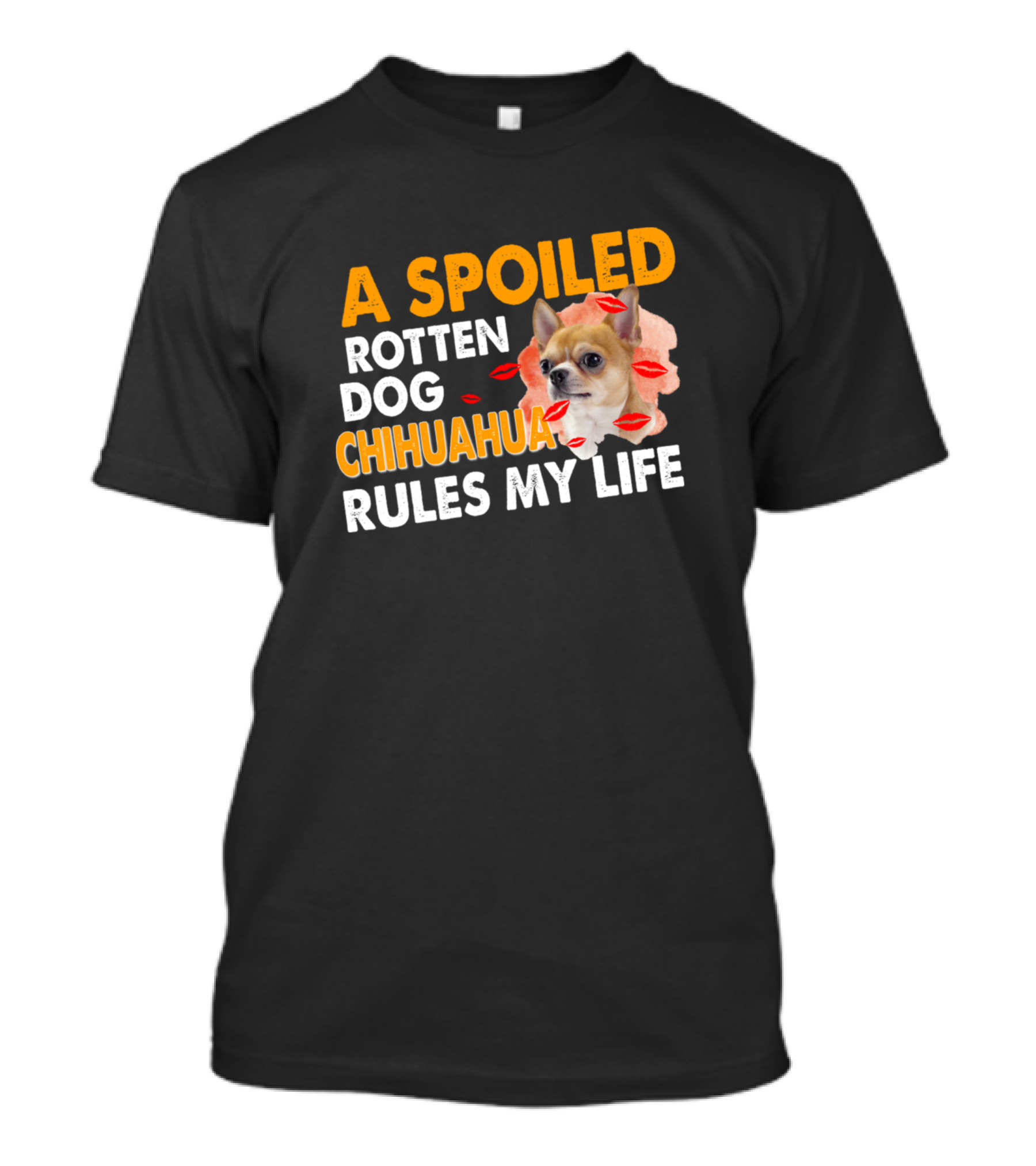 A Spoiled Rotten Dog Chihuahua With Lipstick Kisses Rules My Life T-Shirt