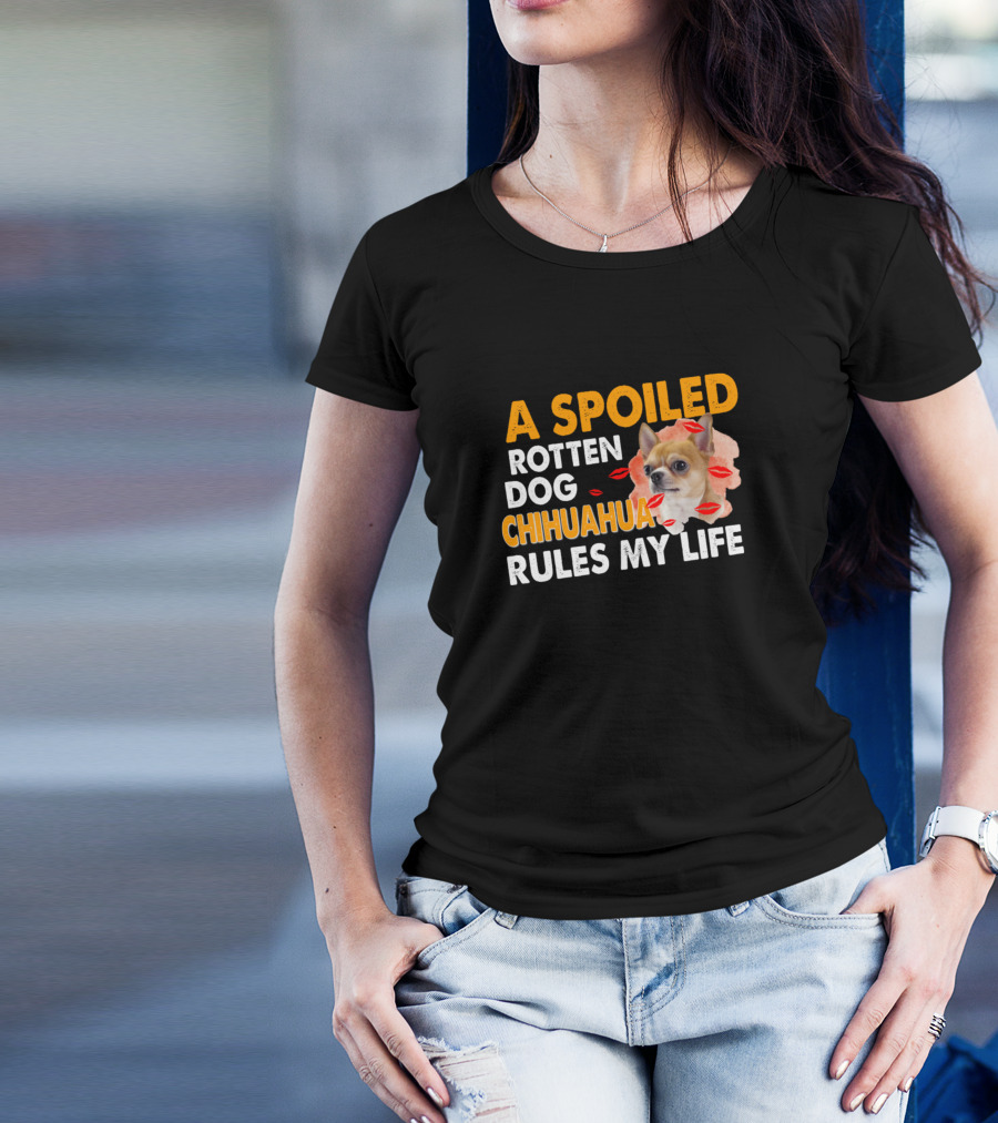 A Spoiled Rotten Dog Chihuahua With Lipstick Kisses Rules My Life T-Shirt