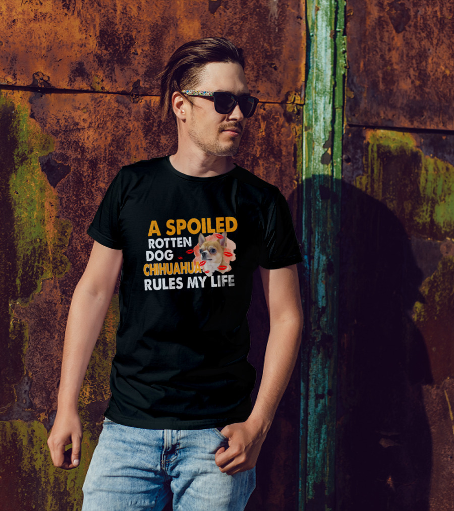 A Spoiled Rotten Dog Chihuahua With Lipstick Kisses Rules My Life T-Shirt