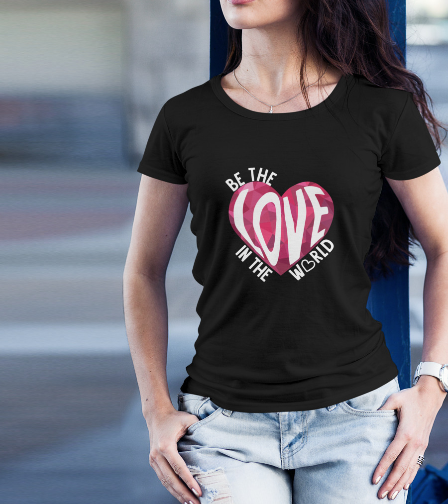 Be The Love In The World Heart T-Shirt