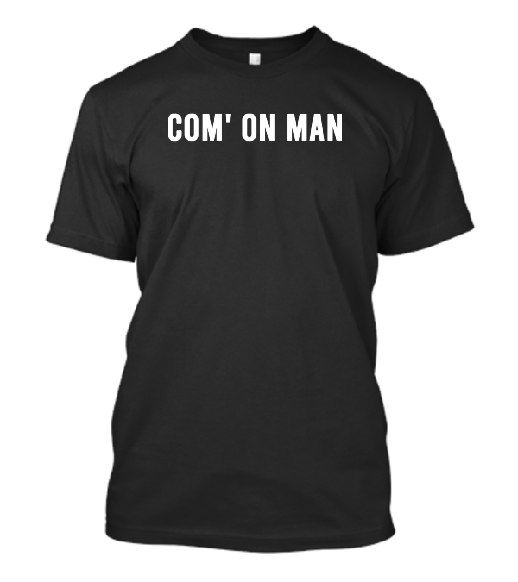 COM' ON MAN T-Shirt