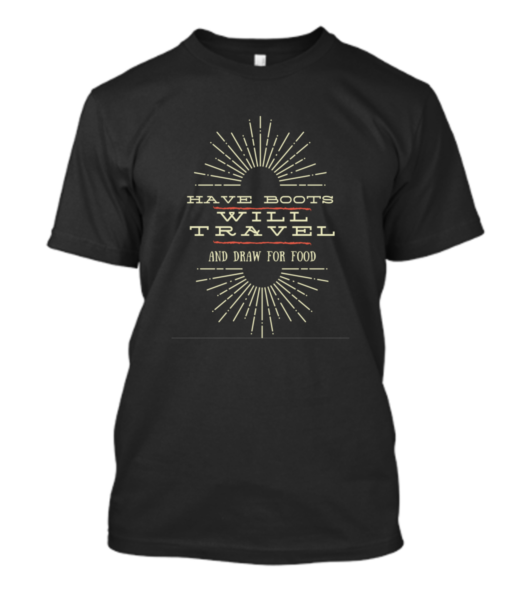 HAVE BOOTS WILL TRAVEL AND DRAW FOR FOOD T-Shirt