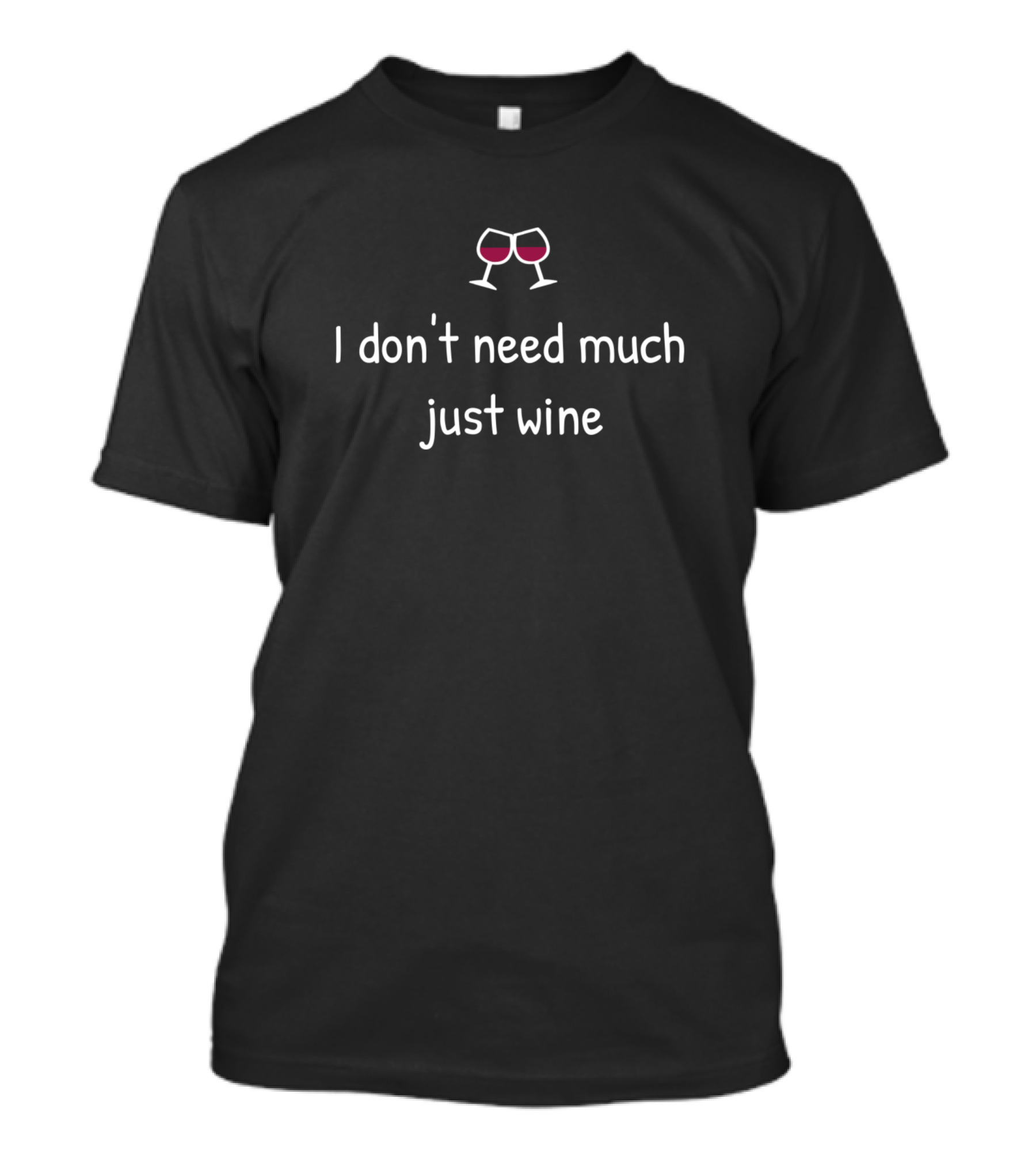 I Don't Need Much Just Wine With Wine Glasses T-Shirt