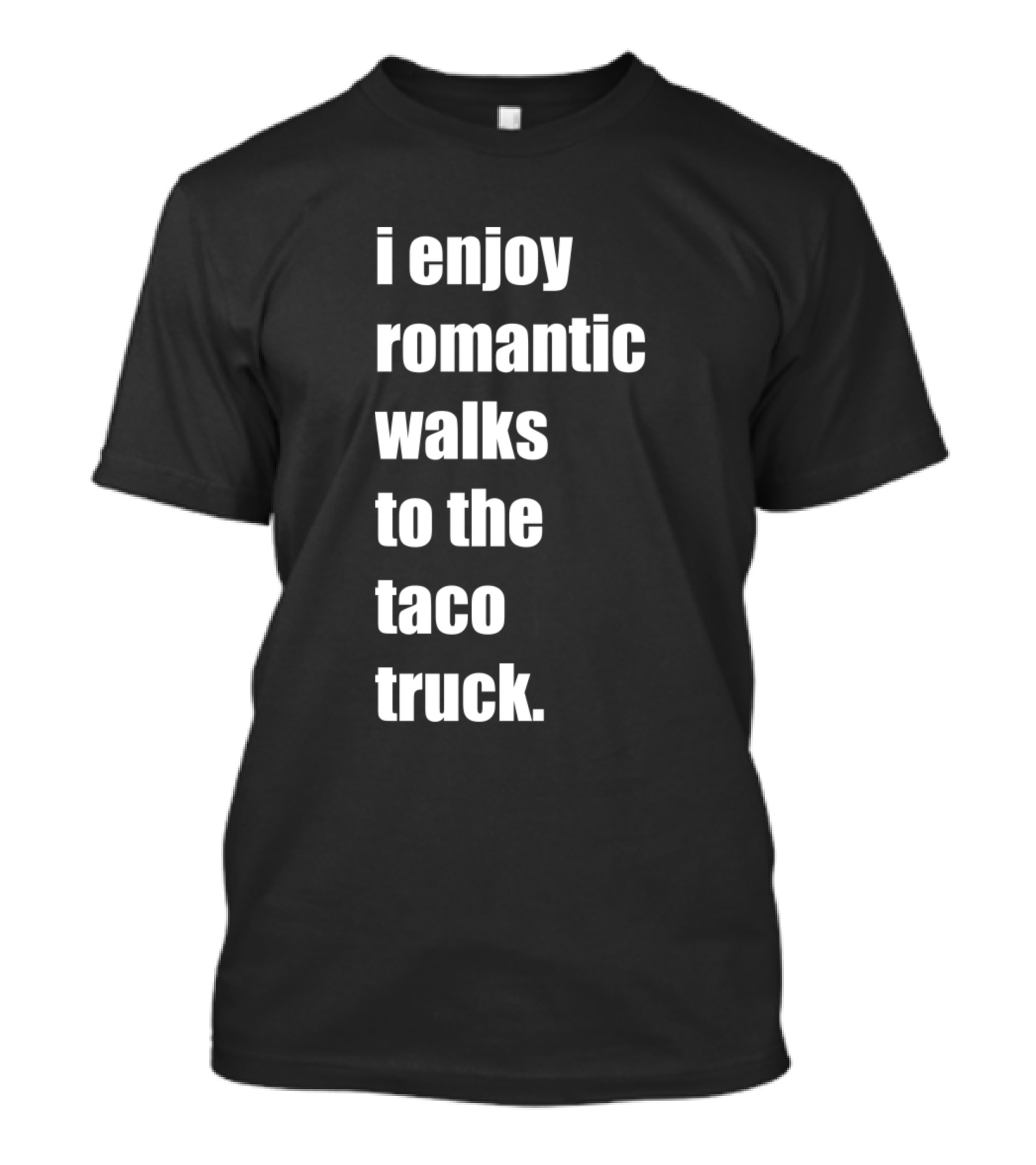 I Enjoy Romantic Walks To The Taco Truck T-Shirt