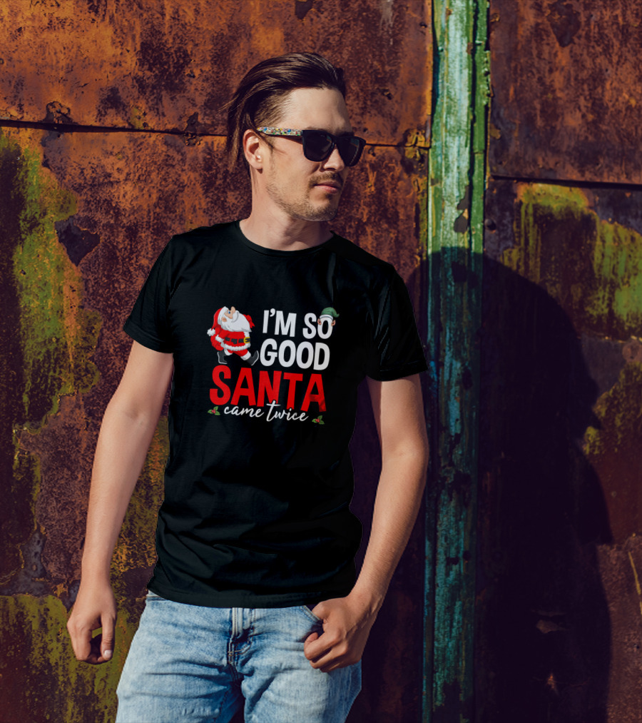 I'm So Good Santa Came Twice Santa Claus And Elf Christmas T-Shirt