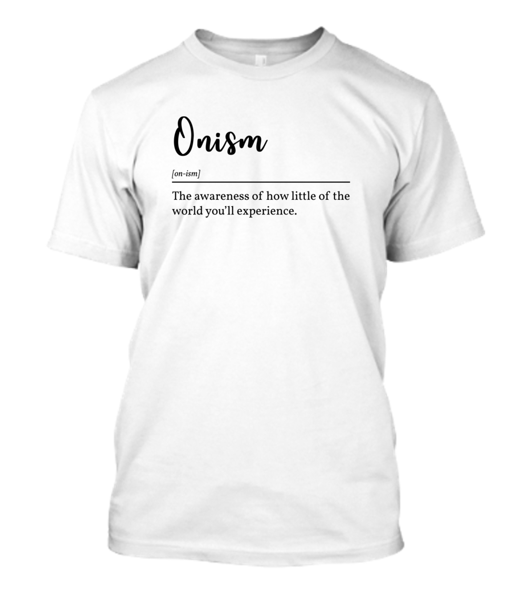 Onism Awareness Of How Little Of The World You'll Experience T-Shirt
