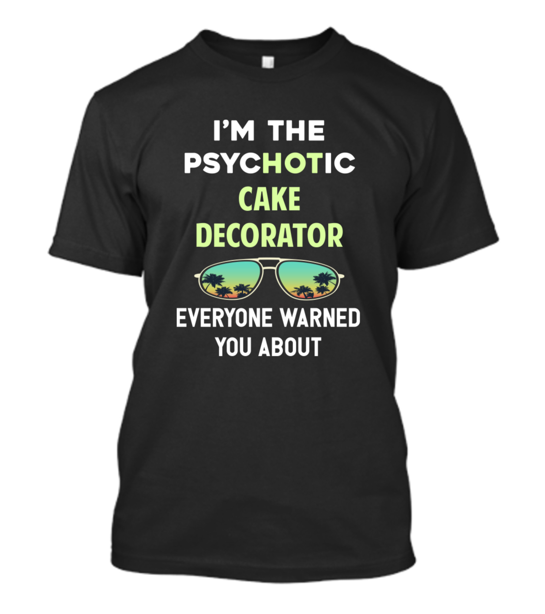 I'm The Psychotic Cake Decorator Everyone Warned You About Tropical Sunglasses T-Shirt