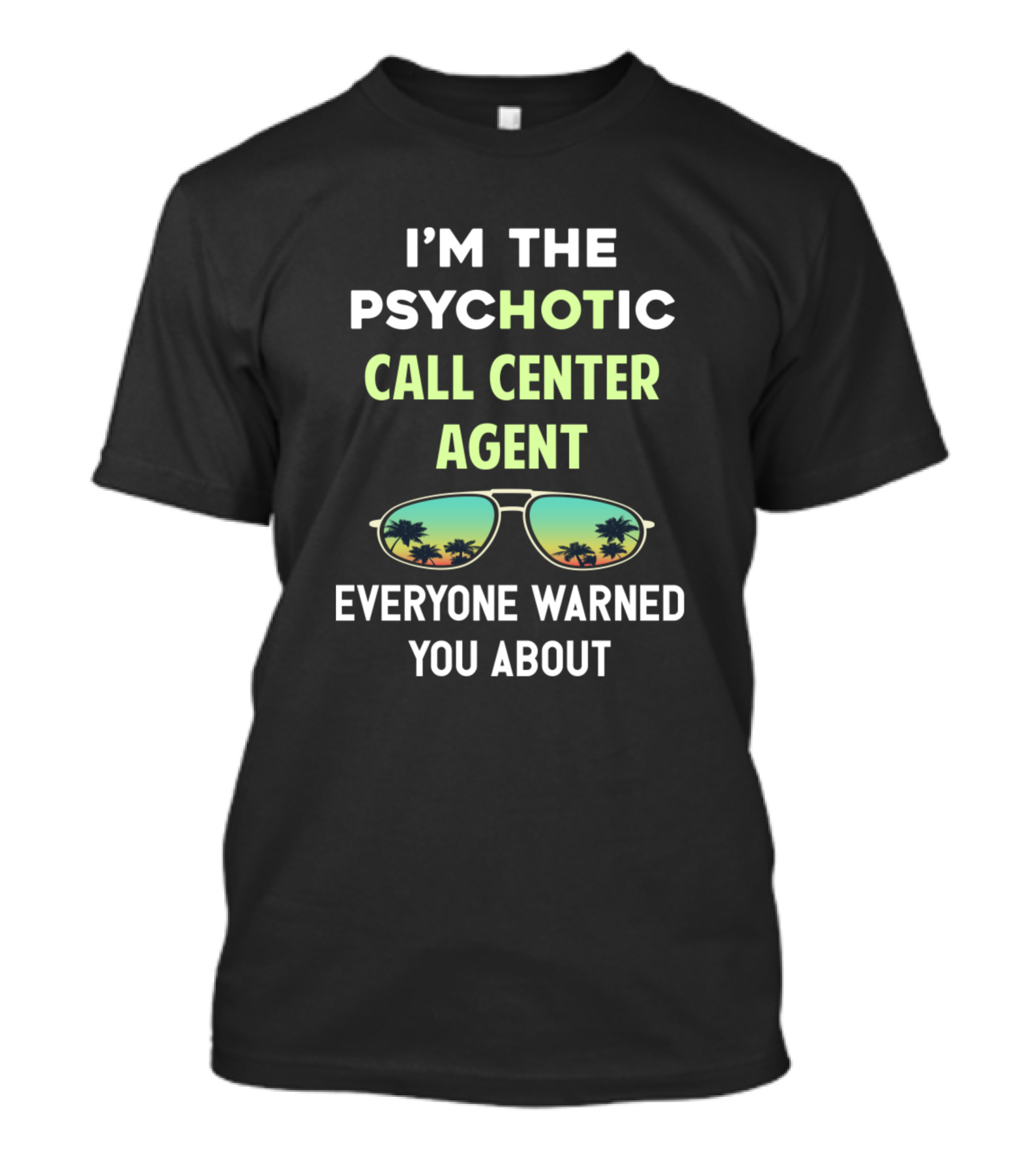 I'M THE PSYCHOTIC CALL CENTER AGENT EVERYONE WARNED YOU ABOUT T-Shirt