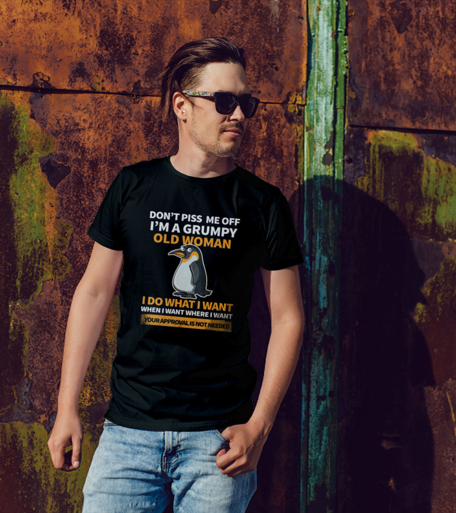 Don't Piss Me Off I'm A Grumpy Old Woman Penguin I Do What I Want When I Want Where I Want Your Approval Is Not Needed T-Shirt