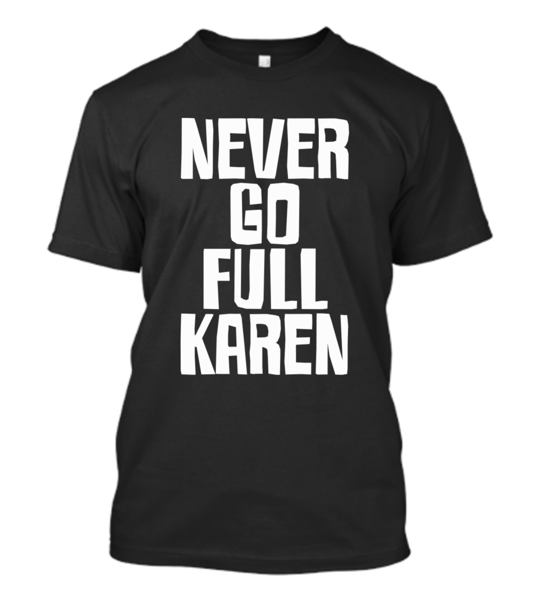 Never Go Full Karen Funny Meme T-Shirt