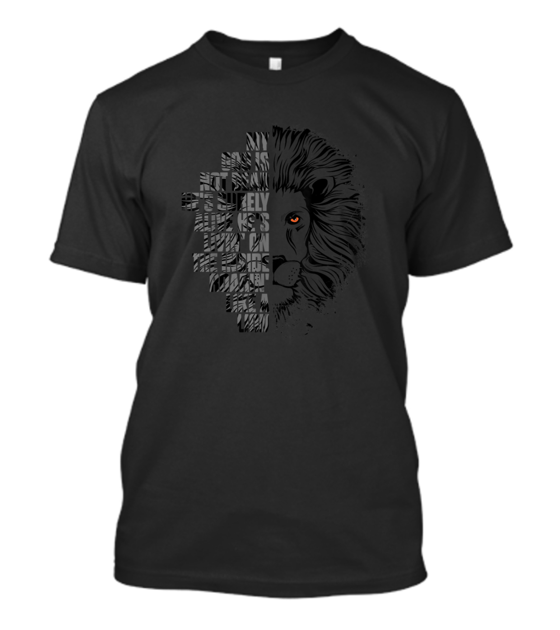 My God Is Not Dead He’s Surely Alive He’s Living On The Inside Roaring Like A Lion T-Shirt