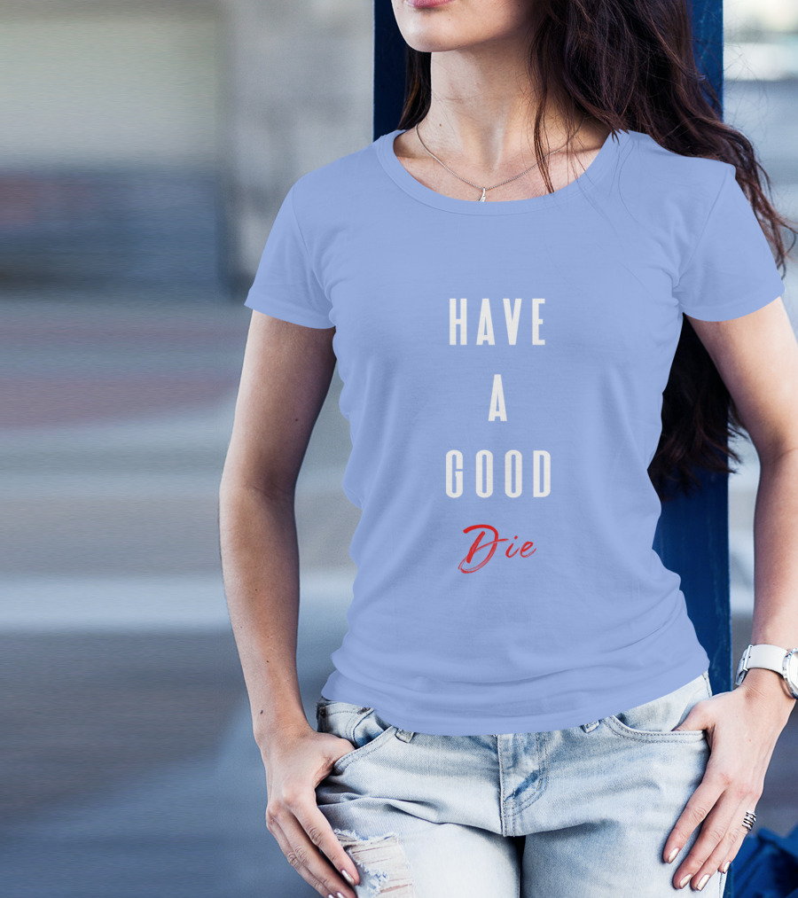 Have A Good Die T-Shirt