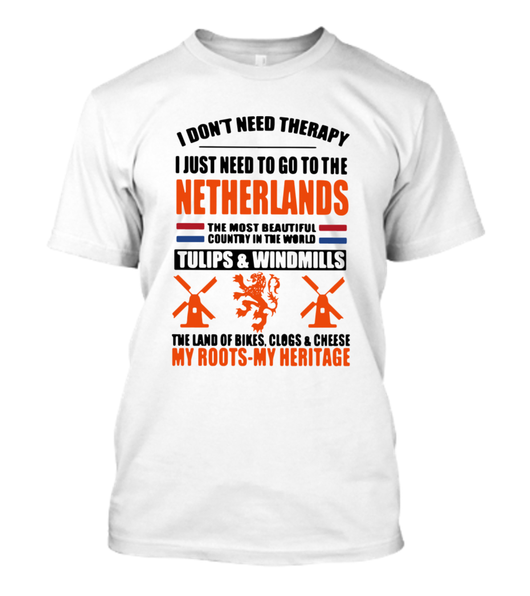 I Don't Need Therapy I Just Need To Go To The Netherlands Tulips And Windmills The Land Of Bikes, Clogs And Cheese My Roots My Heritage T-Shirt