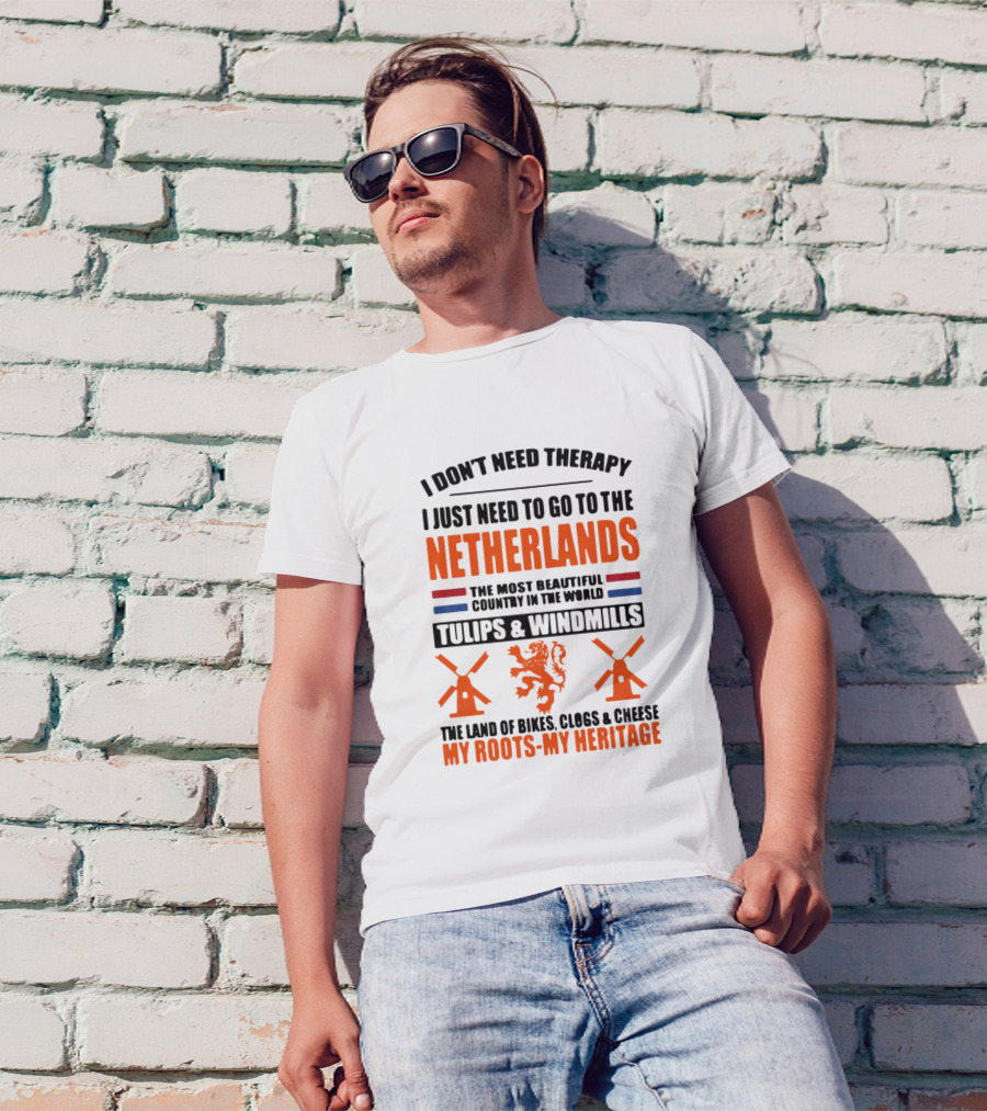 I Don't Need Therapy I Just Need To Go To The Netherlands Tulips And Windmills The Land Of Bikes, Clogs And Cheese My Roots My Heritage T-Shirt
