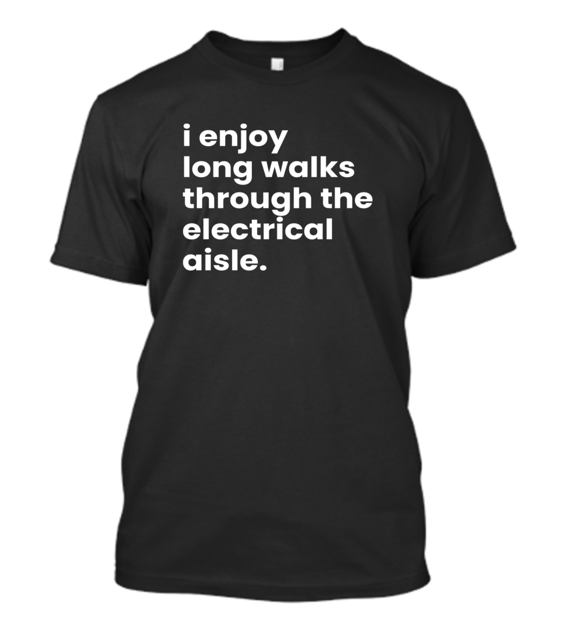 I Enjoy Long Walks Through The Electrical Aisle T-Shirt