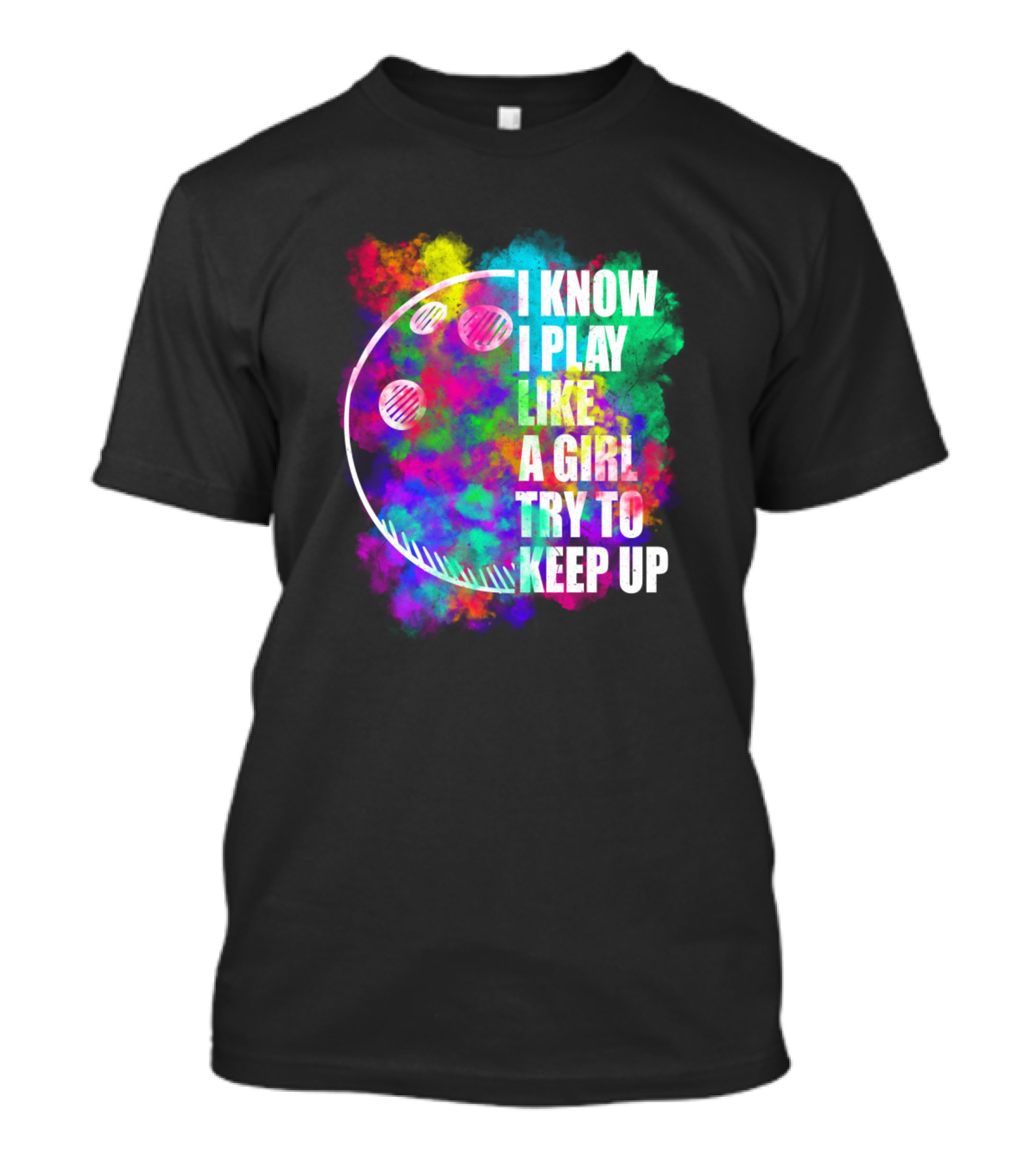 I Know I Play Like A Girl Try To Keep Up Bowling Ball Colorful T-Shirt