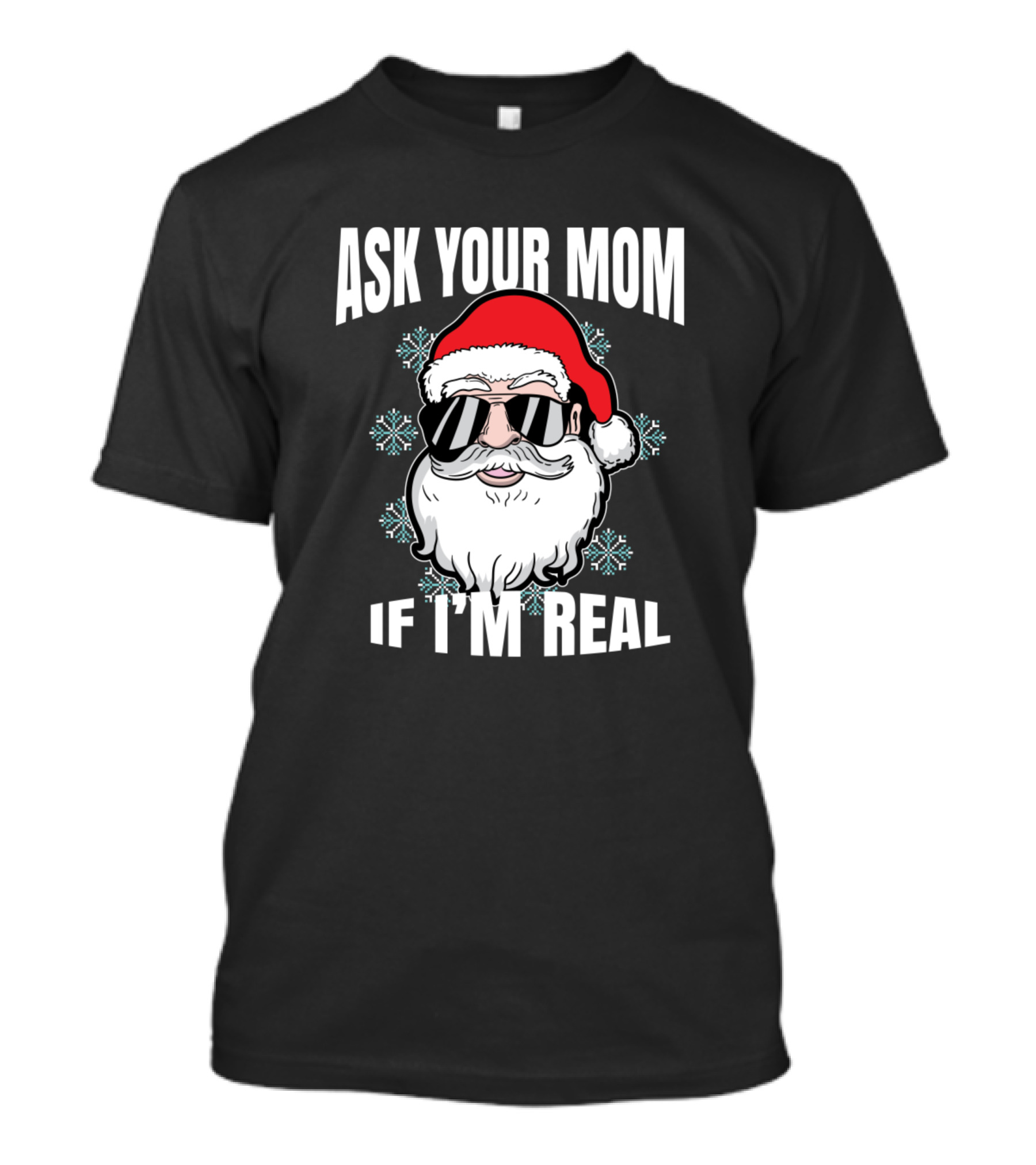 ASK YOUR MOM IF I'M REAL Santa Claus Sunglasses Snowflakes T-Shirt