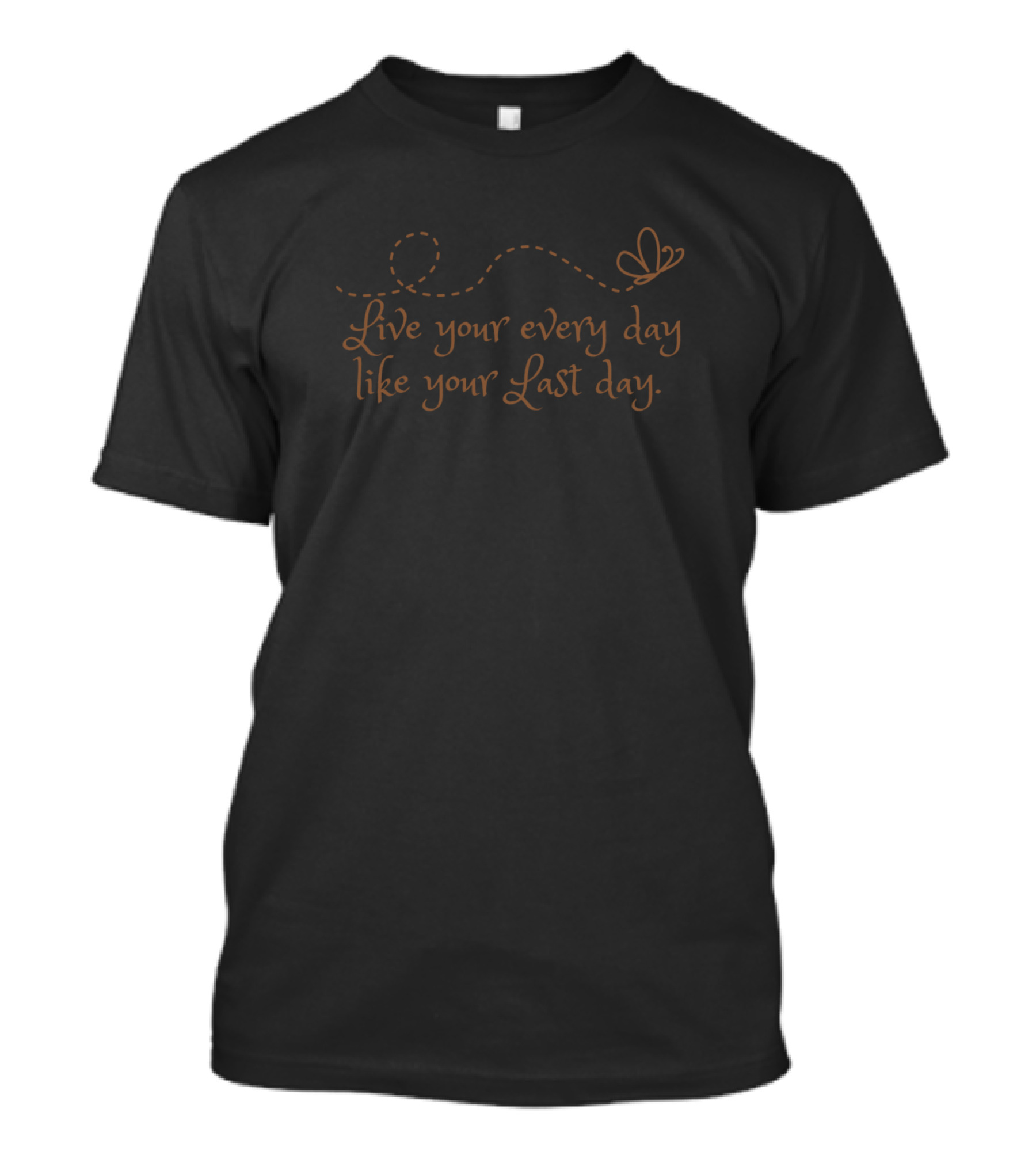 Live Your Every Day Like Your Last Day Butterfly Trail T-Shirt