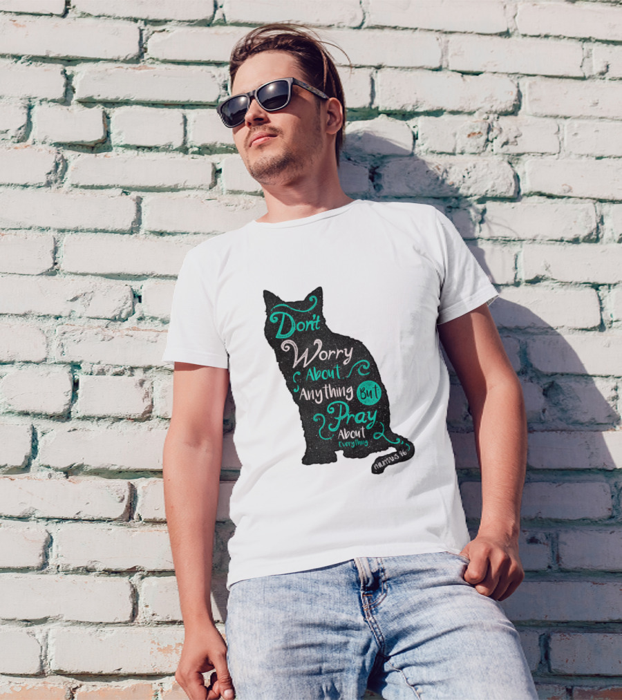 Don't Worry About Anything But Pray About Everything - Philippians 4:6 Cat T-Shirt