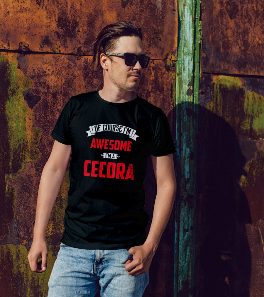 Of Course I'm Awesome I'm A Cecora T-Shirt