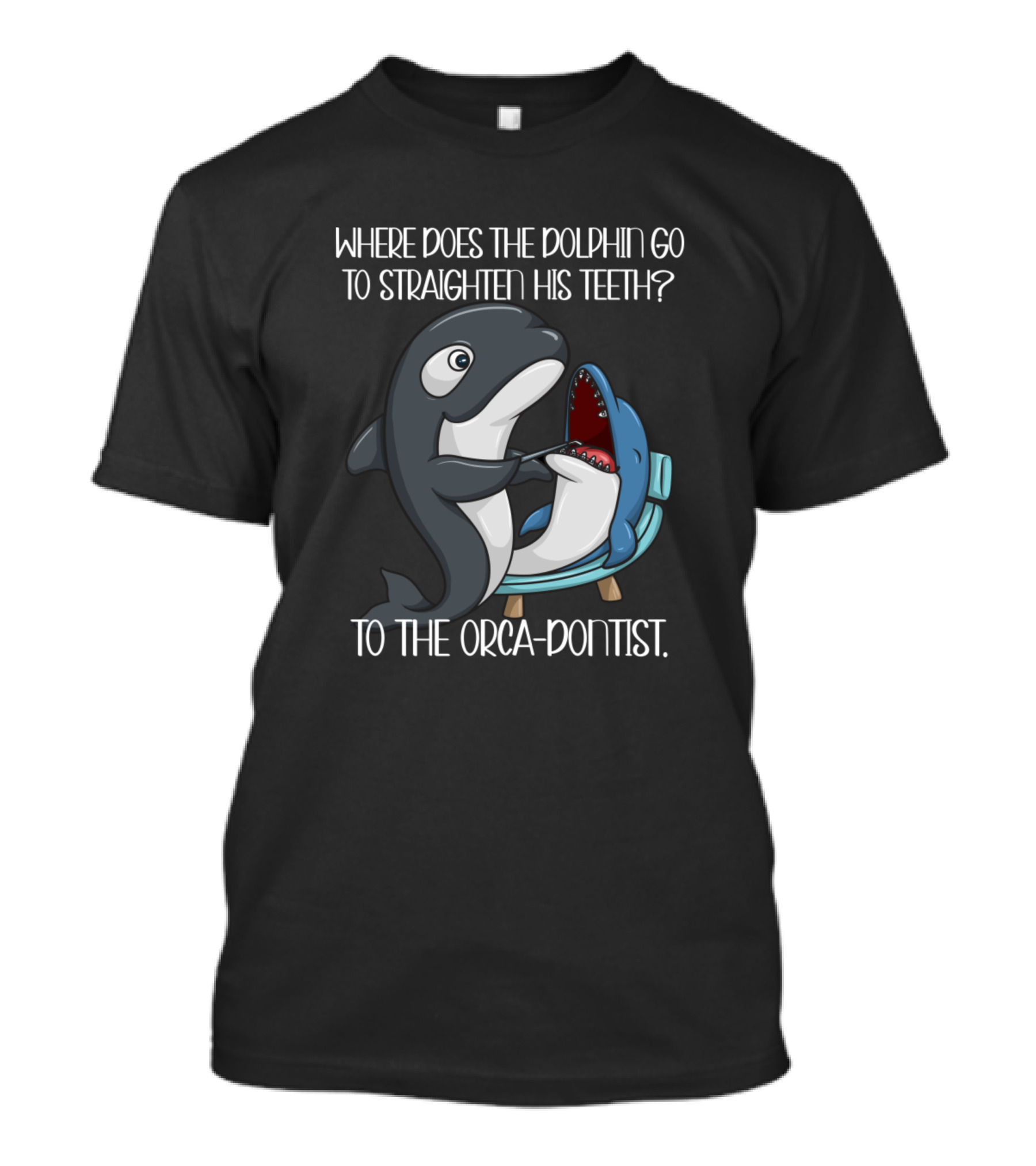 Where Does The Dolphin Go To Straighten His Teeth? To The Orca-Dontist T-Shirt