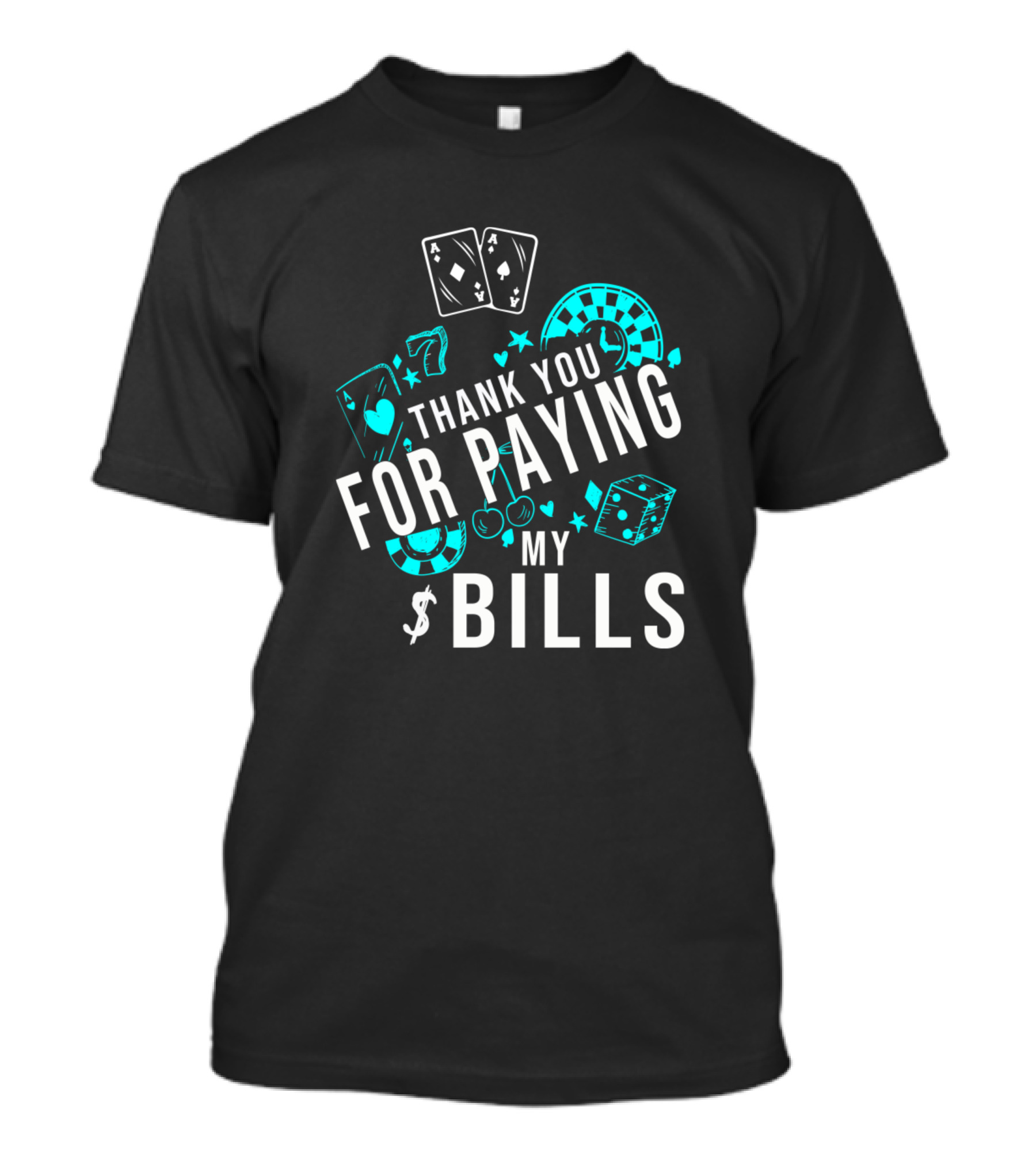 Thank You For Paying My Bills Poker Chips Cards Dice T-Shirt