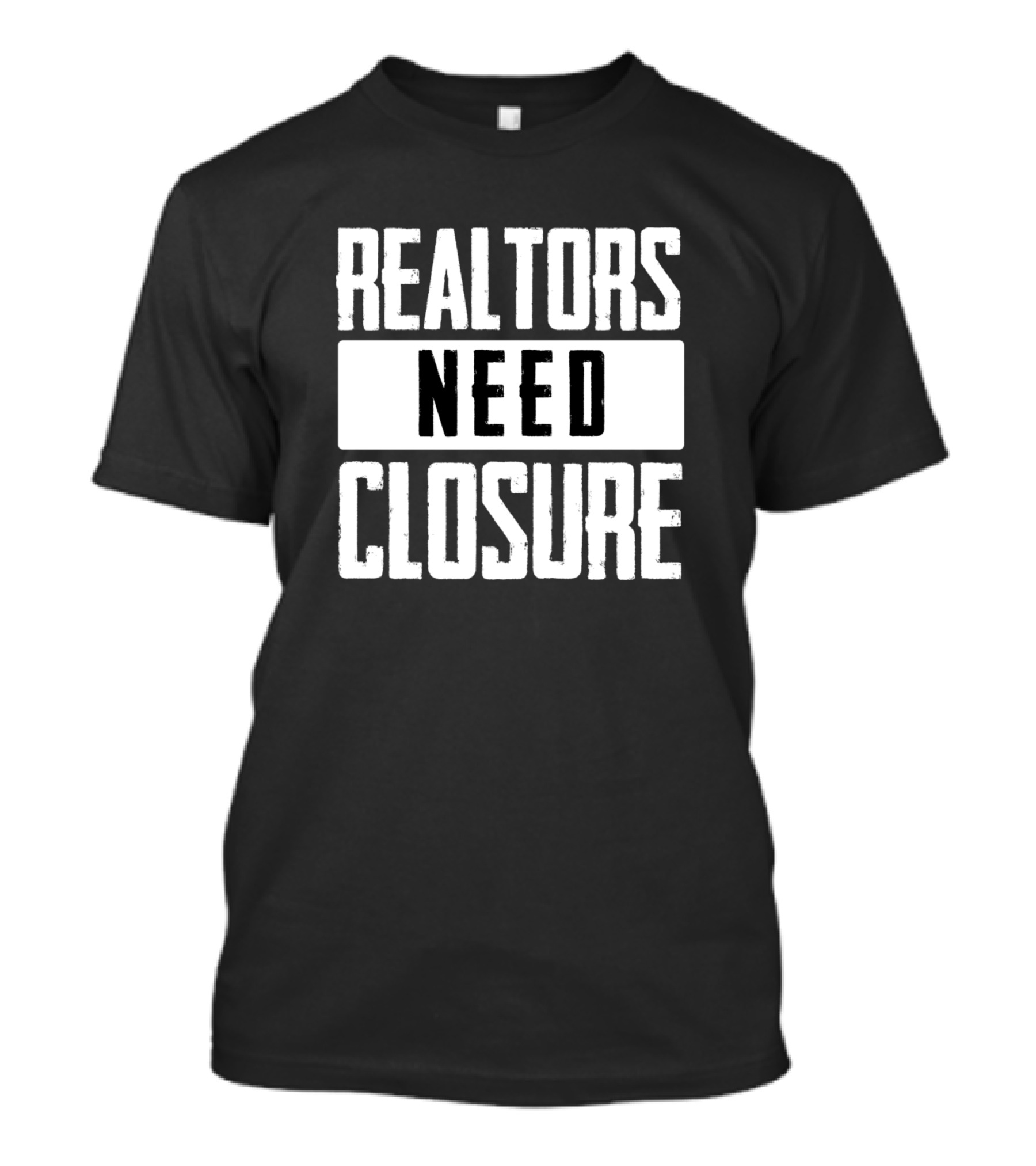 REALTORS NEED CLOSURE T-Shirt