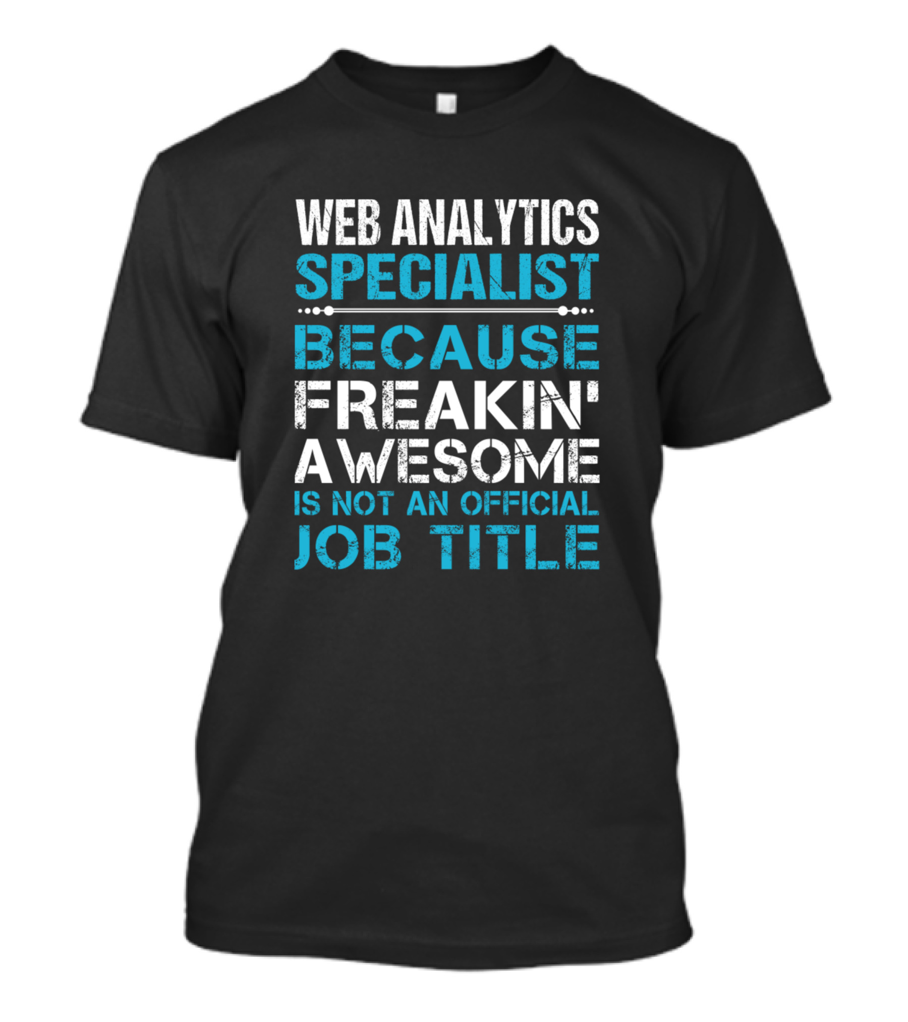 Web Analytics Specialist Because Freakin' Awesome Is Not An Official Job Title T-Shirt