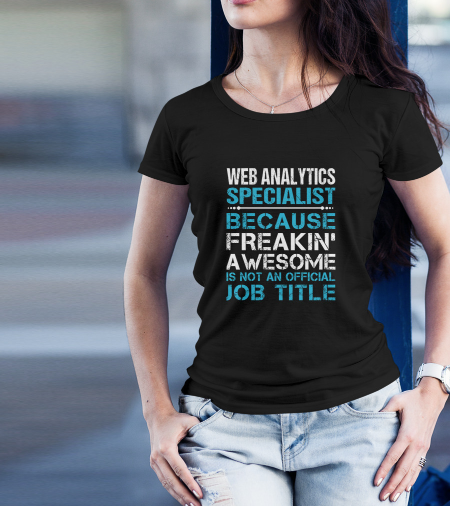 Web Analytics Specialist Because Freakin' Awesome Is Not An Official Job Title T-Shirt