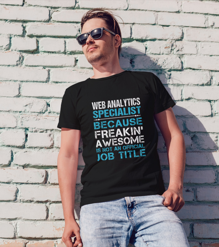 Web Analytics Specialist Because Freakin' Awesome Is Not An Official Job Title T-Shirt