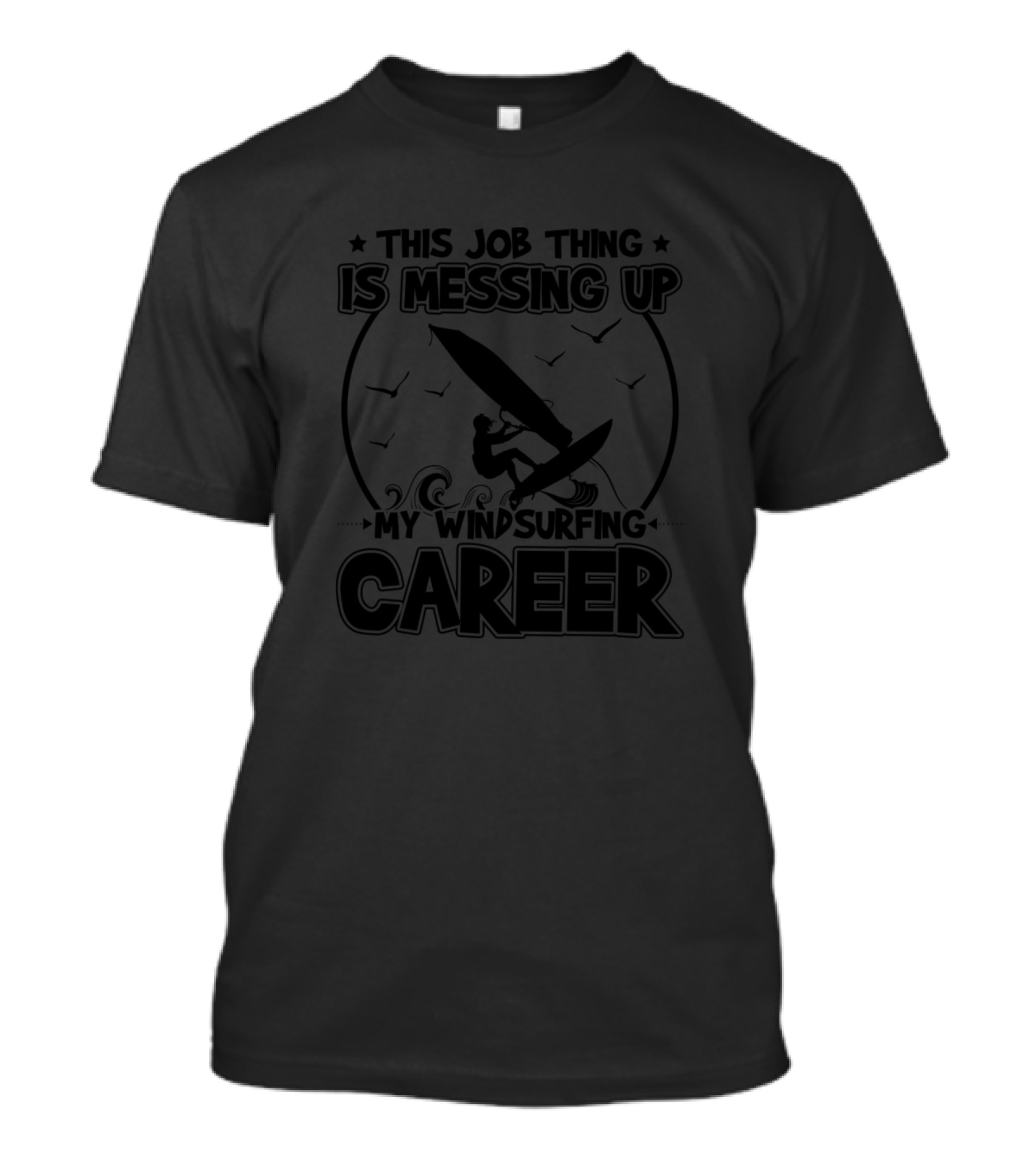 This Job Thing Is Messing Up My Windsurfing Career T-Shirt