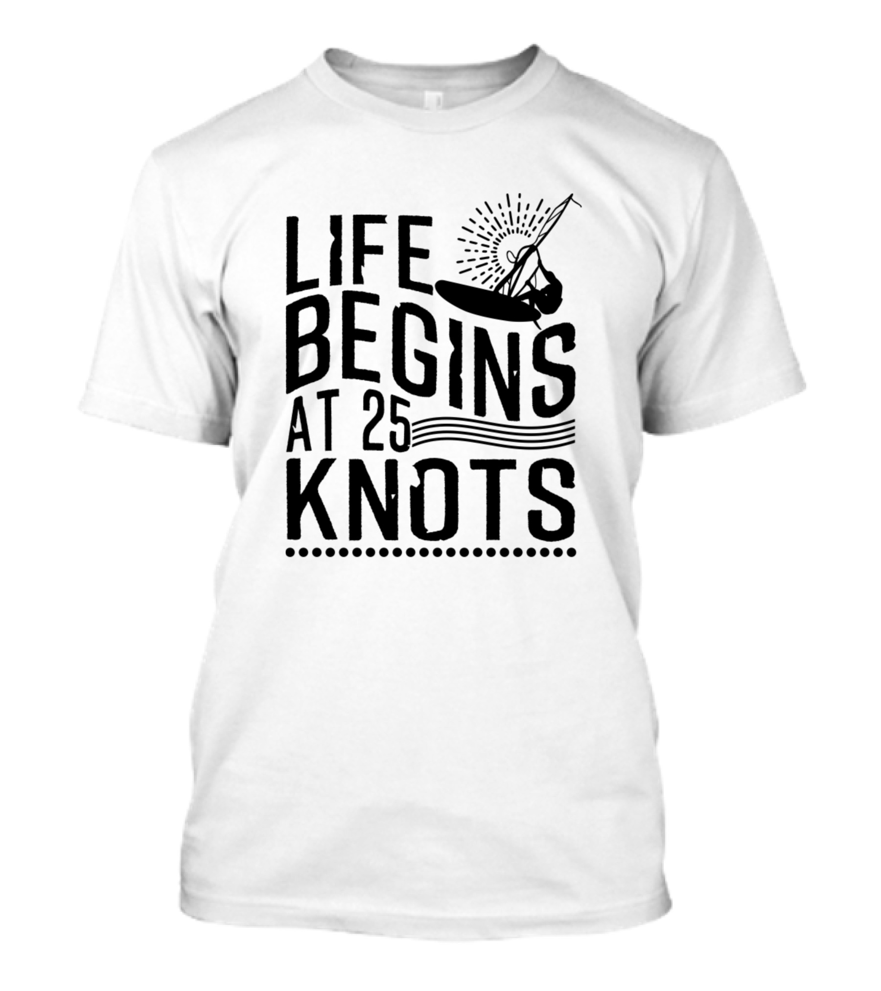 Life Begins At 25 Knots Windsurfing Adventure T-Shirt