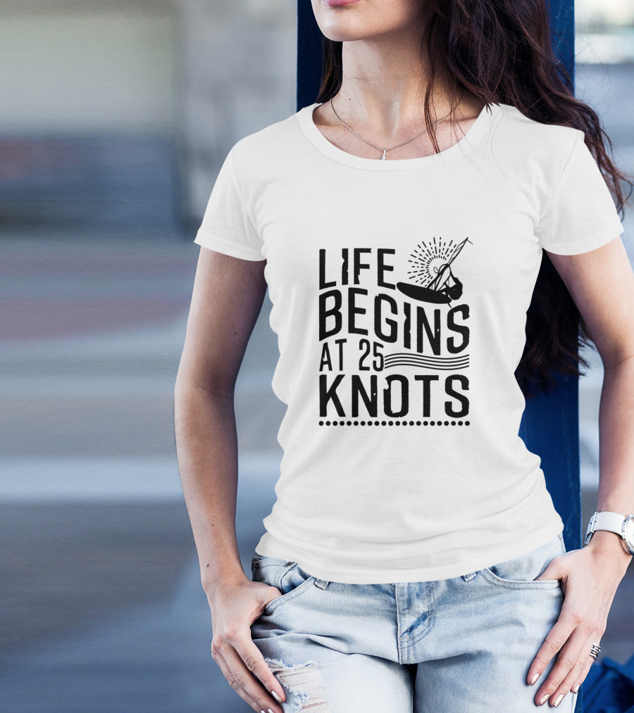 Life Begins At 25 Knots Windsurfing Adventure T-Shirt
