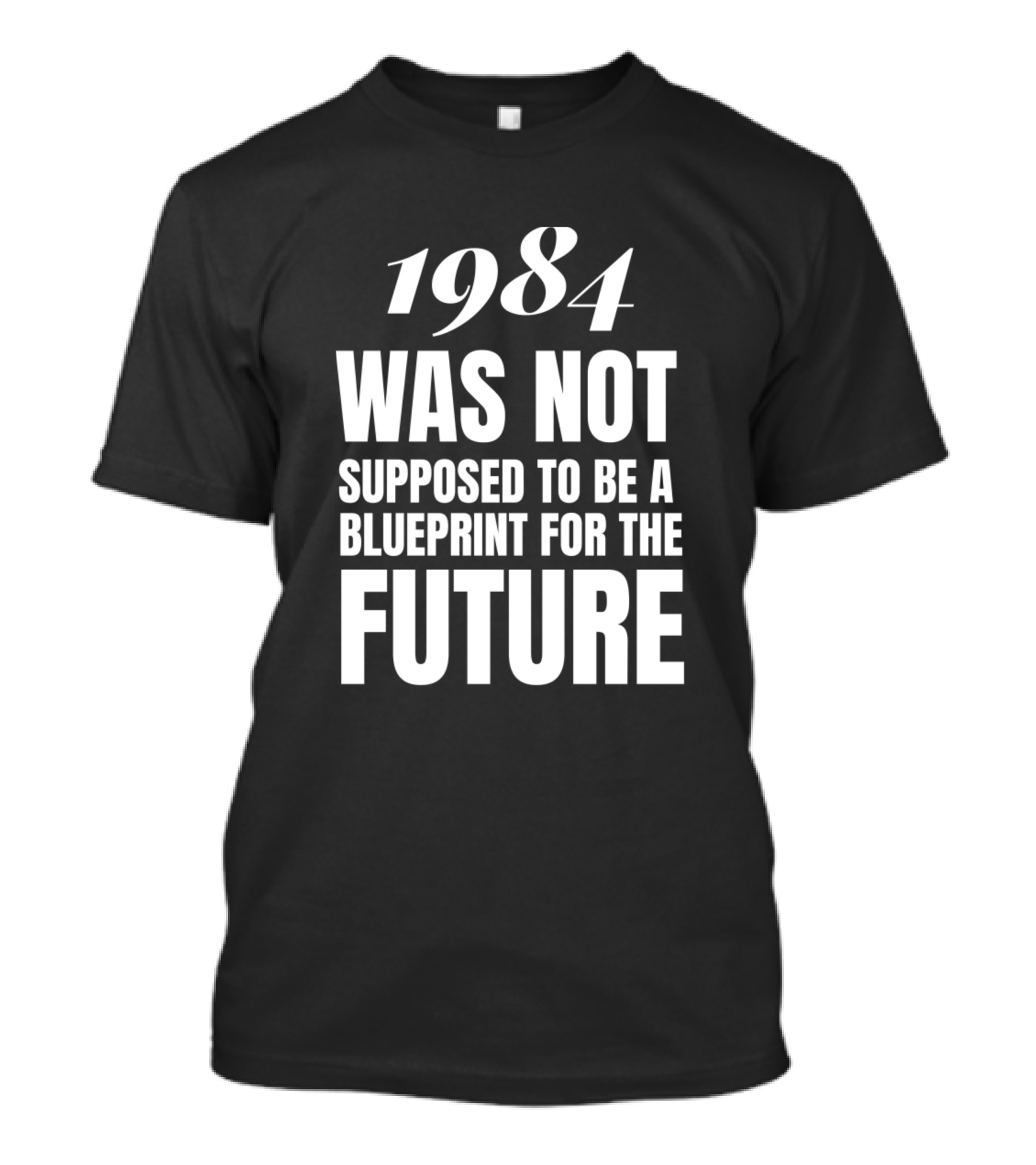 1984 Was Not Supposed To Be A Blueprint For The Future T-Shirt