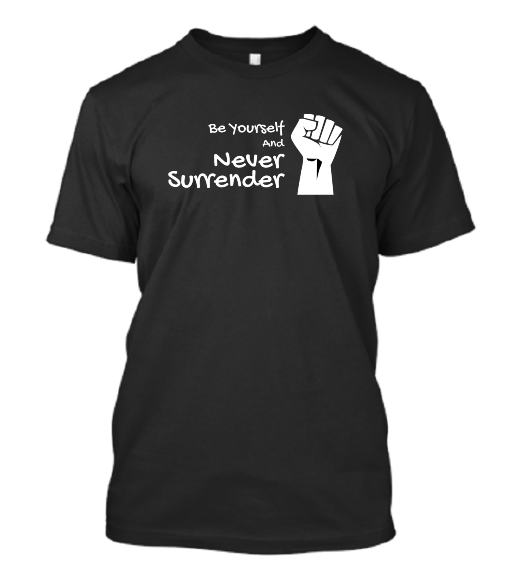 Be Yourself And Never Surrender Fist Icon Empowerment Message T-Shirt